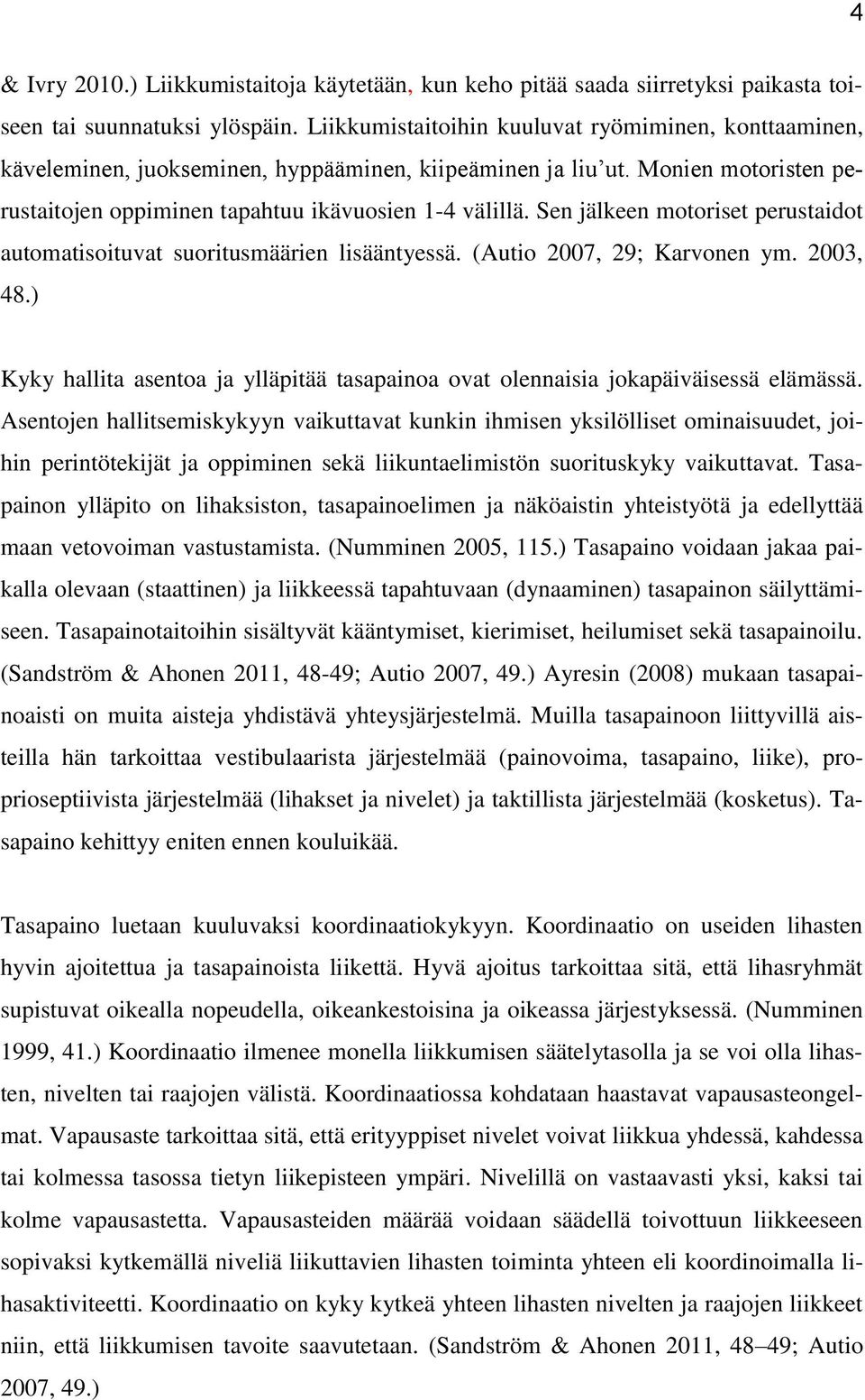 Sen jälkeen motoriset perustaidot automatisoituvat suoritusmäärien lisääntyessä. (Autio 2007, 29; Karvonen ym. 2003, 48.