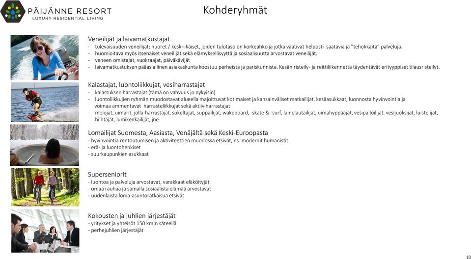 - veneen omistajat, vuokraajat, päiväkävijät - laivamatkustuksen pääasiallinen asiakaskunta koostuu perheistä ja pariskunnista.