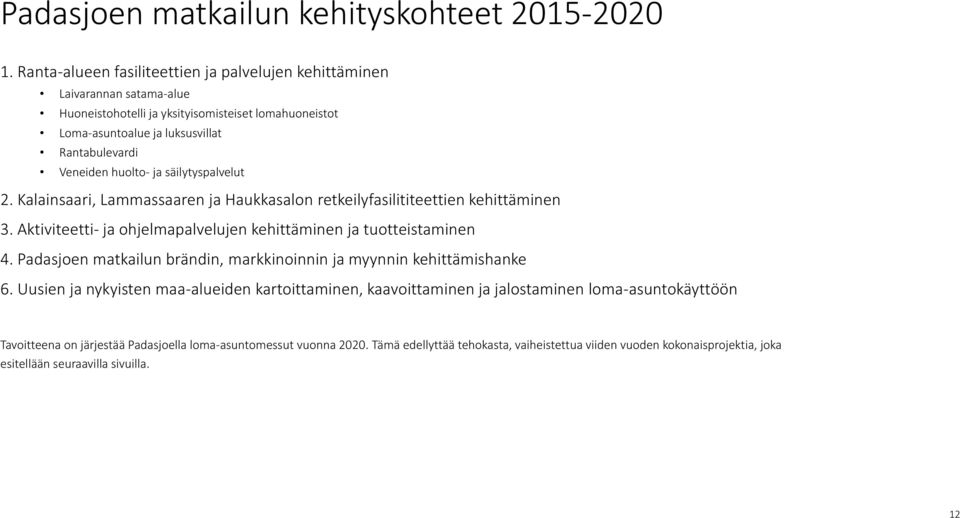 huolto- ja säilytyspalvelut 2. Kalainsaari, Lammassaaren ja Haukkasalon retkeilyfasilititeettien kehittäminen 3. Aktiviteetti- ja ohjelmapalvelujen kehittäminen ja tuotteistaminen 4.