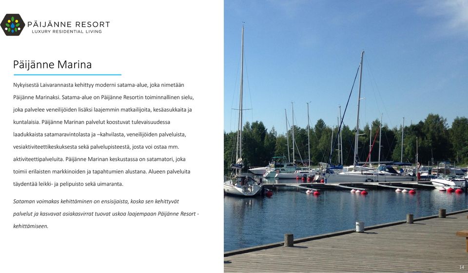 Päijänne Marinan palvelut koostuvat tulevaisuudessa laadukkaista satamaravintolasta ja kahvilasta, veneilijöiden palveluista, vesiaktiviteettikeskuksesta sekä palvelupisteestä, josta voi ostaa mm.