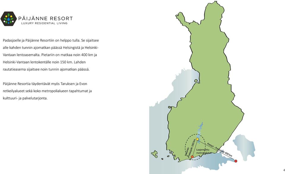 Pietariin on matkaa noin 400 km ja Helsinki-Vantaan lentokentälle noin 150 km.