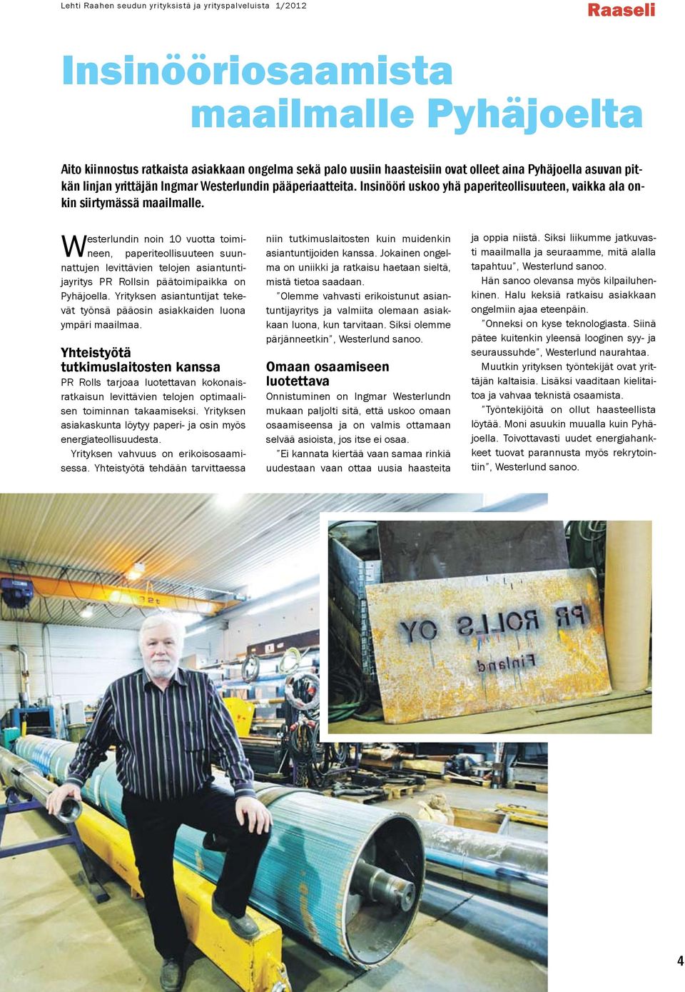 Westerlundin noin 10 vuotta toimineen, paperiteollisuuteen suunnattujen levittävien telojen asiantuntijayritys PR Rollsin päätoimipaikka on Pyhäjoella.