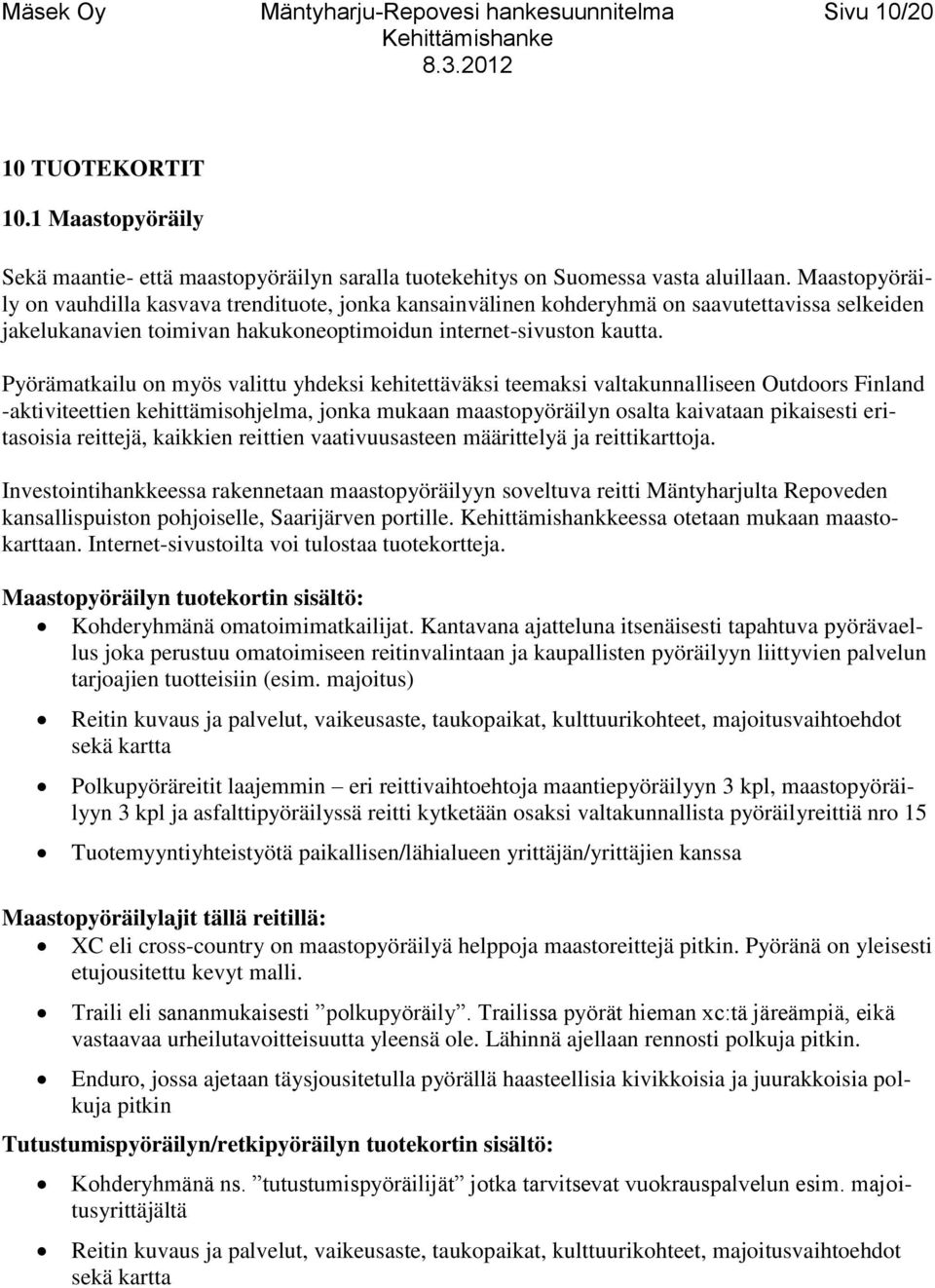 Pyörämatkailu on myös valittu yhdeksi kehitettäväksi teemaksi valtakunnalliseen Outdoors Finland -aktiviteettien kehittämisohjelma, jonka mukaan maastopyöräilyn osalta kaivataan pikaisesti