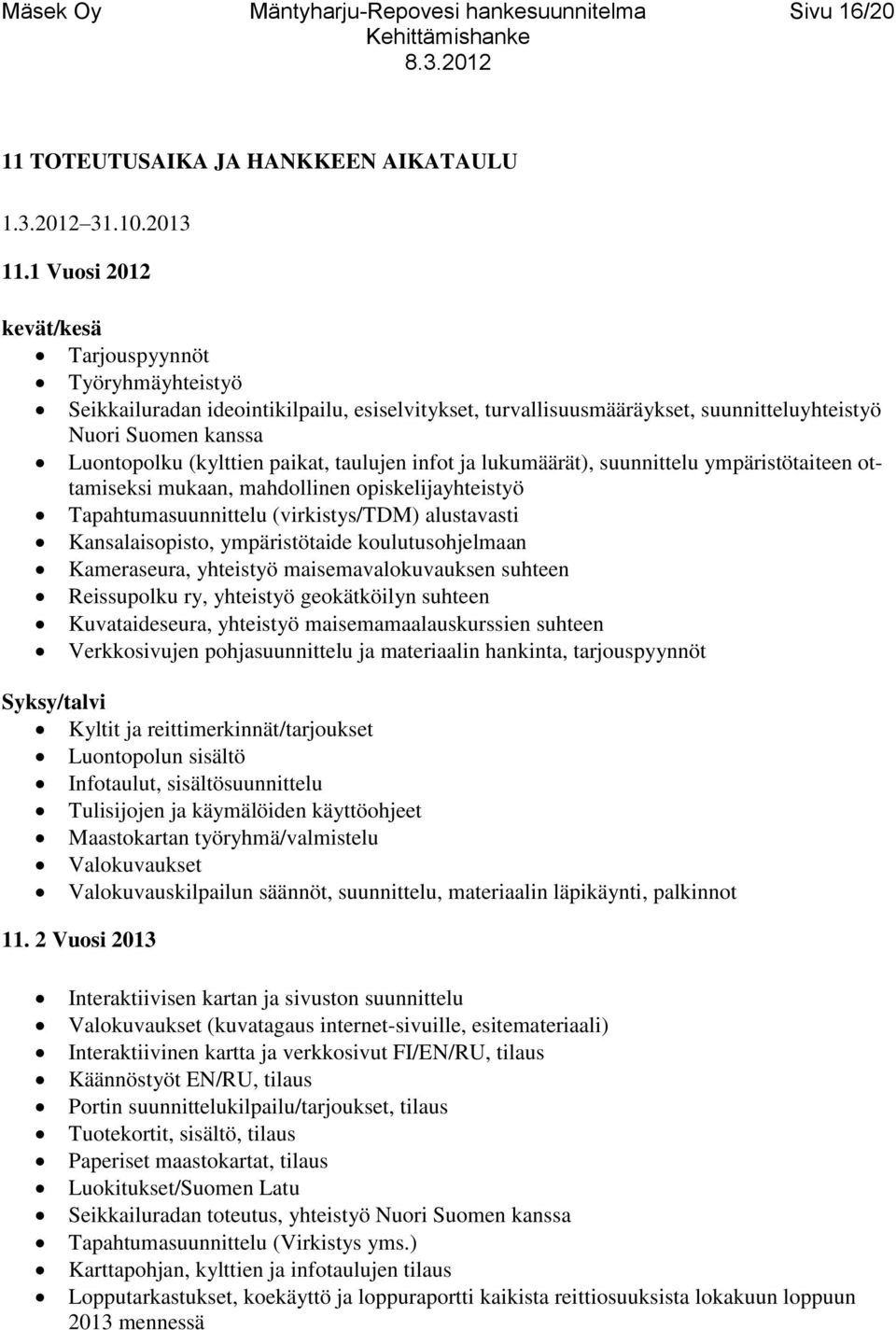 paikat, taulujen infot ja lukumäärät), suunnittelu ympäristötaiteen ottamiseksi mukaan, mahdollinen opiskelijayhteistyö Tapahtumasuunnittelu (virkistys/tdm) alustavasti Kansalaisopisto,