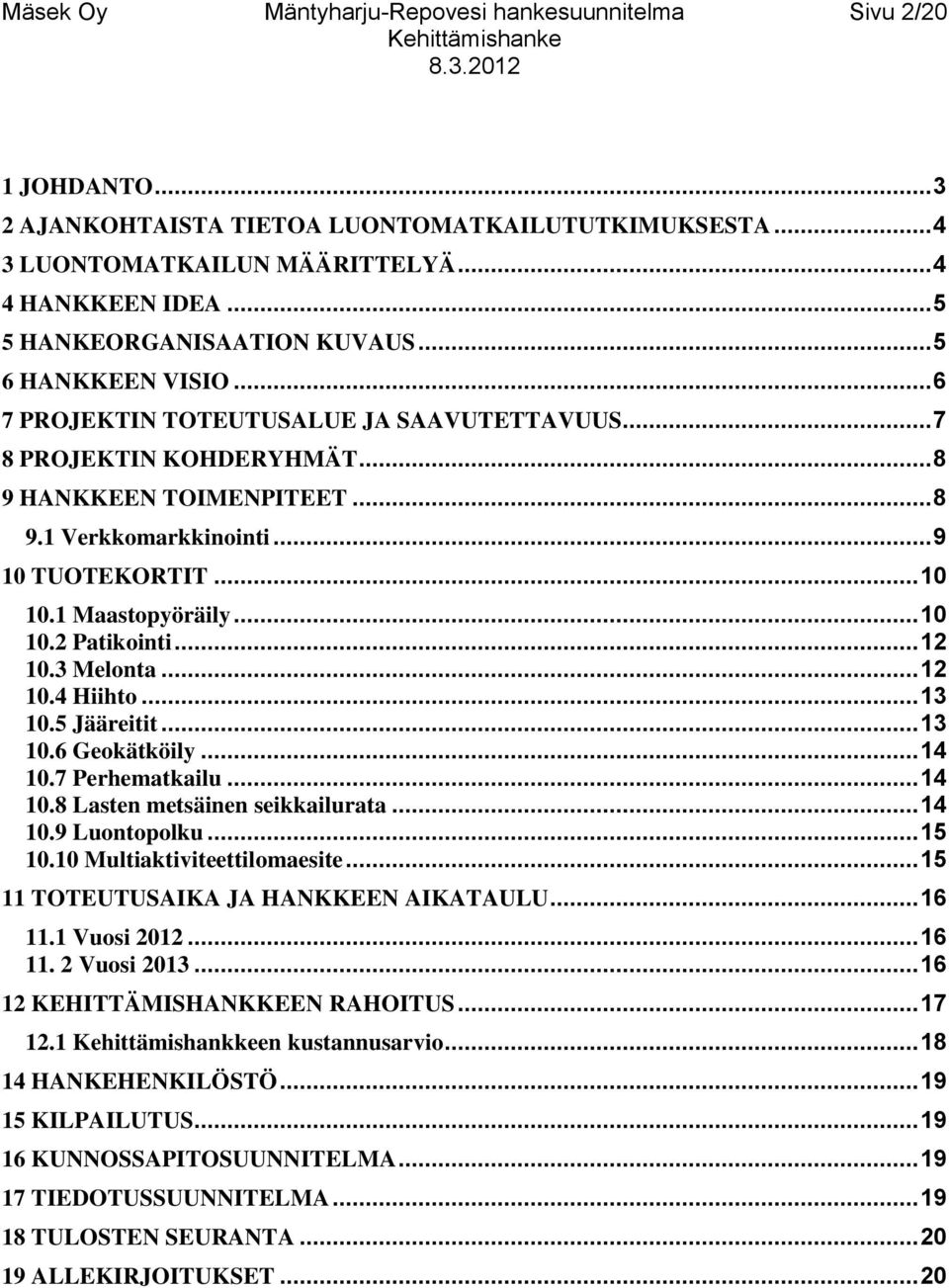 .. 9 10 TUOTEKORTIT... 10 10.1 Maastopyöräily... 10 10.2 Patikointi... 12 10.3 Melonta... 12 10.4 Hiihto... 13 10.5 Jääreitit... 13 10.6 Geokätköily... 14 10.7 Perhematkailu... 14 10.8 Lasten metsäinen seikkailurata.