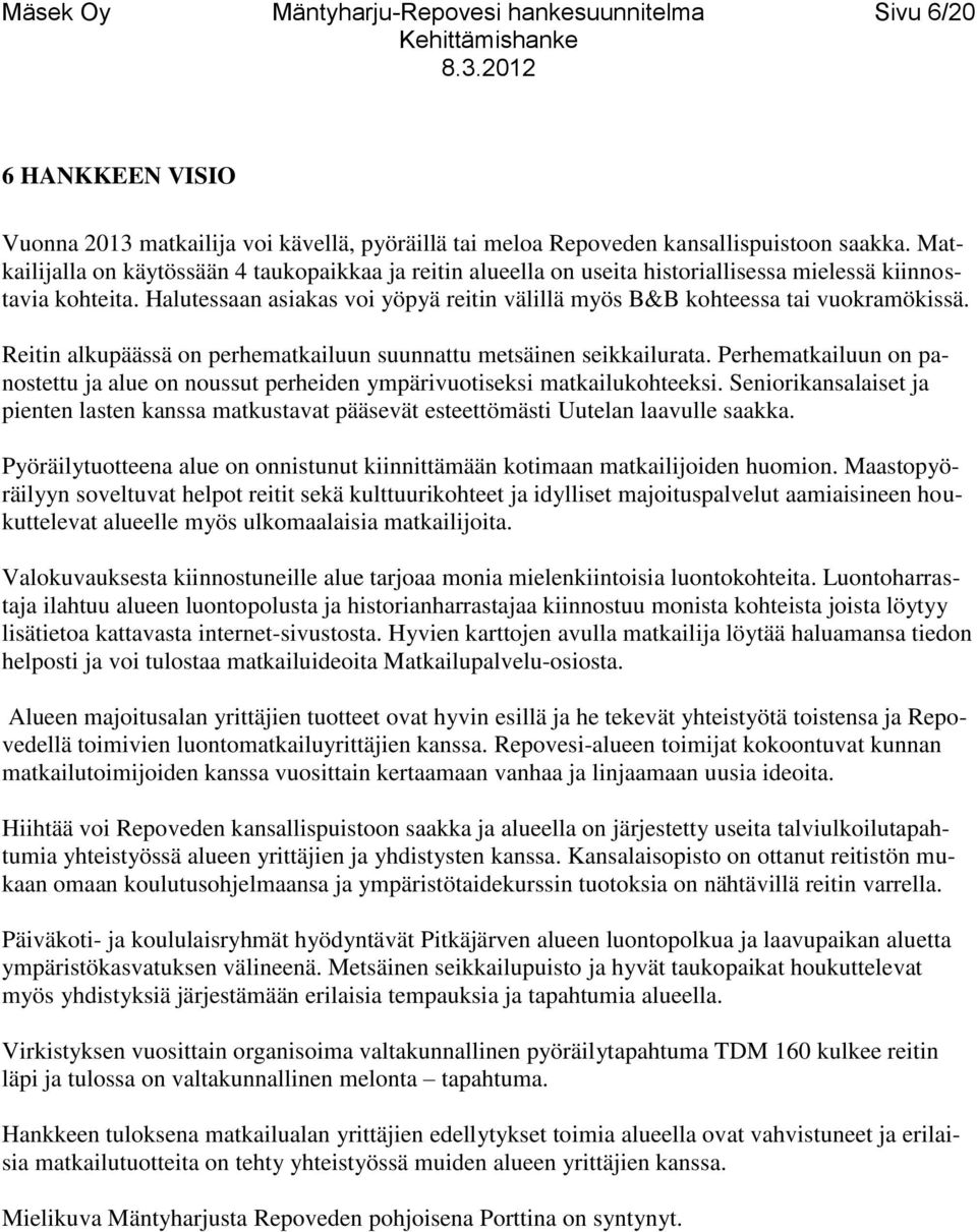 Halutessaan asiakas voi yöpyä reitin välillä myös B&B kohteessa tai vuokramökissä. Reitin alkupäässä on perhematkailuun suunnattu metsäinen seikkailurata.