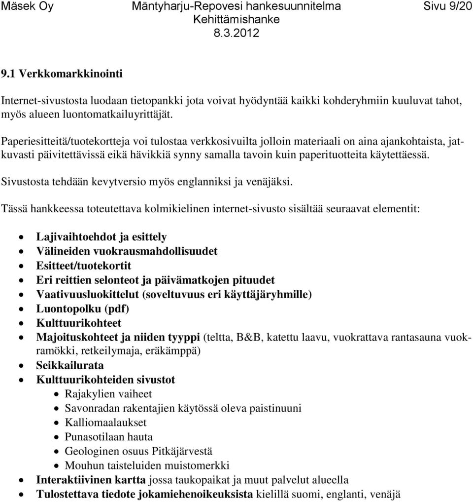 Paperiesitteitä/tuotekortteja voi tulostaa verkkosivuilta jolloin materiaali on aina ajankohtaista, jatkuvasti päivitettävissä eikä hävikkiä synny samalla tavoin kuin paperituotteita käytettäessä.