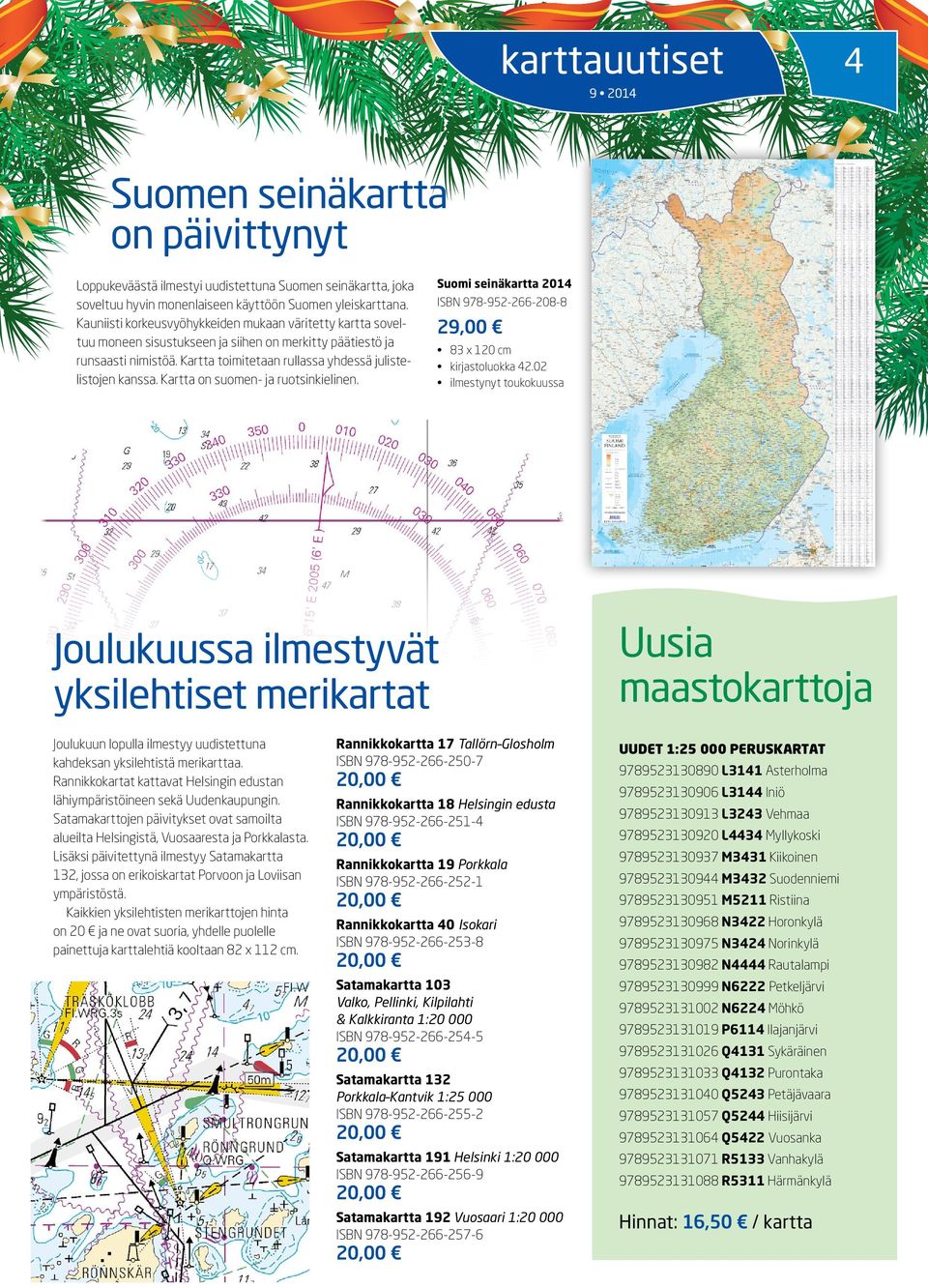 Kartta on suomen- ja ruotsinkielinen. Suomi seinäkartta 2014 ISBN 978-952-266-208-8 29,00 83 x 120 cm kirjastoluokka 42.