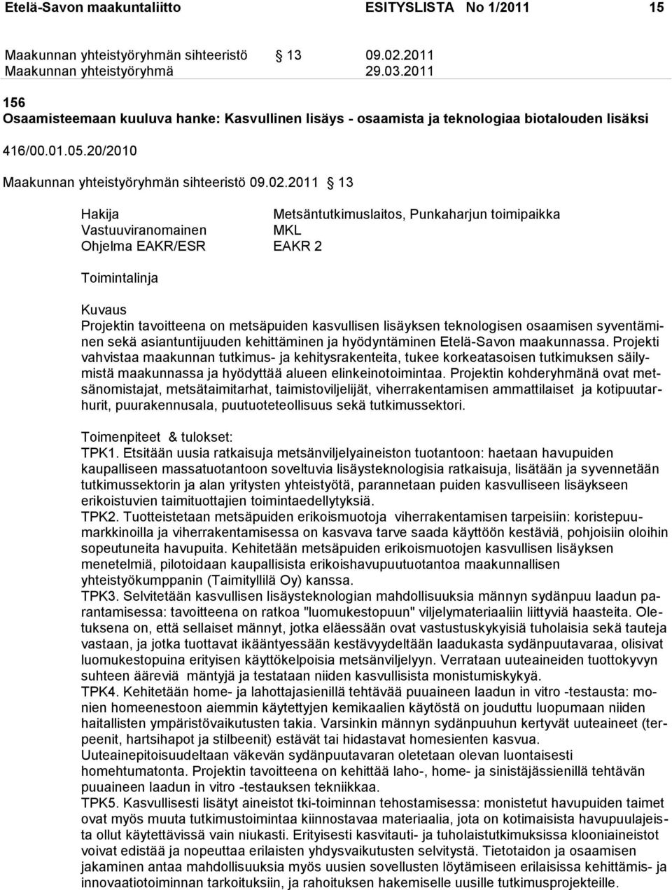 2011 13 Hakija Metsäntutkimuslaitos, Punkaharjun toimipaikka Vastuuviranomainen MKL Ohjelma EAKR/ESR EAKR 2 Toimintalinja Kuvaus Projektin tavoitteena on metsäpuiden kasvullisen lisäyksen