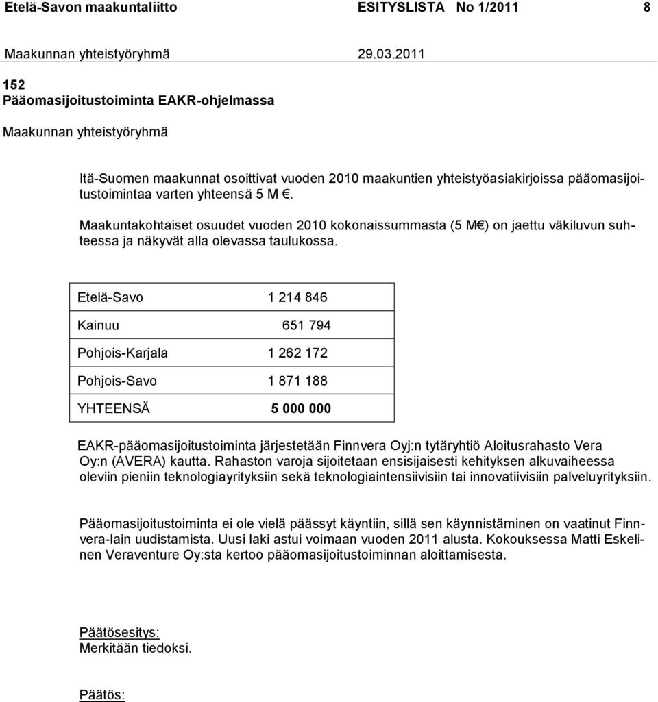 Maakuntakohtaiset osuudet vuoden 2010 kokonaissummasta (5 M ) on jaettu väkiluvun suhteessa ja näkyvät alla olevassa taulukossa.