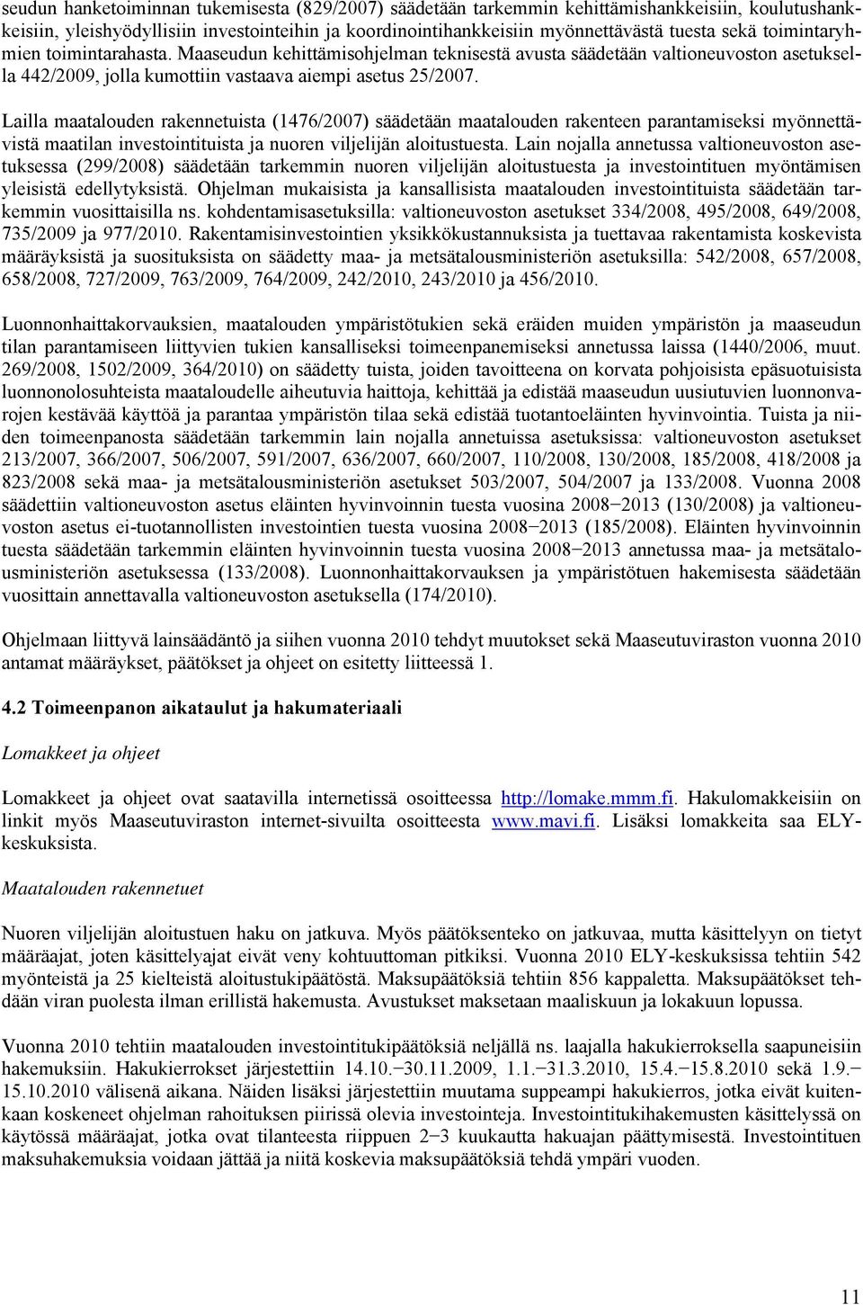 Lailla maatalouden rakennetuista (1476/2007) säädetään maatalouden rakenteen parantamiseksi myönnettävistä maatilan investointituista ja nuoren viljelijän aloitustuesta.