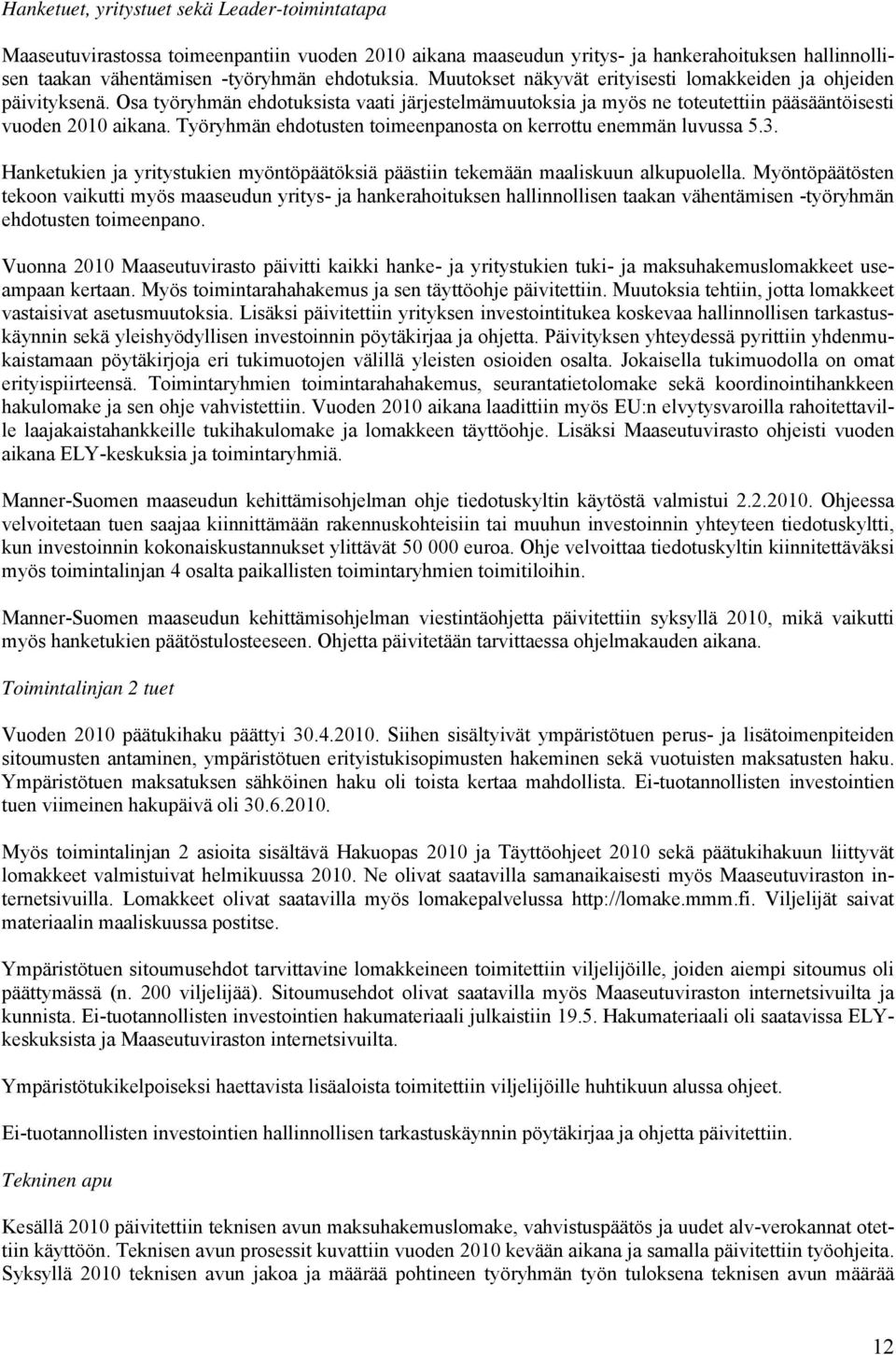 Työryhmän ehdotusten toimeenpanosta on kerrottu enemmän luvussa 5.3. Hanketukien ja yritystukien myöntöpäätöksiä päästiin tekemään maaliskuun alkupuolella.