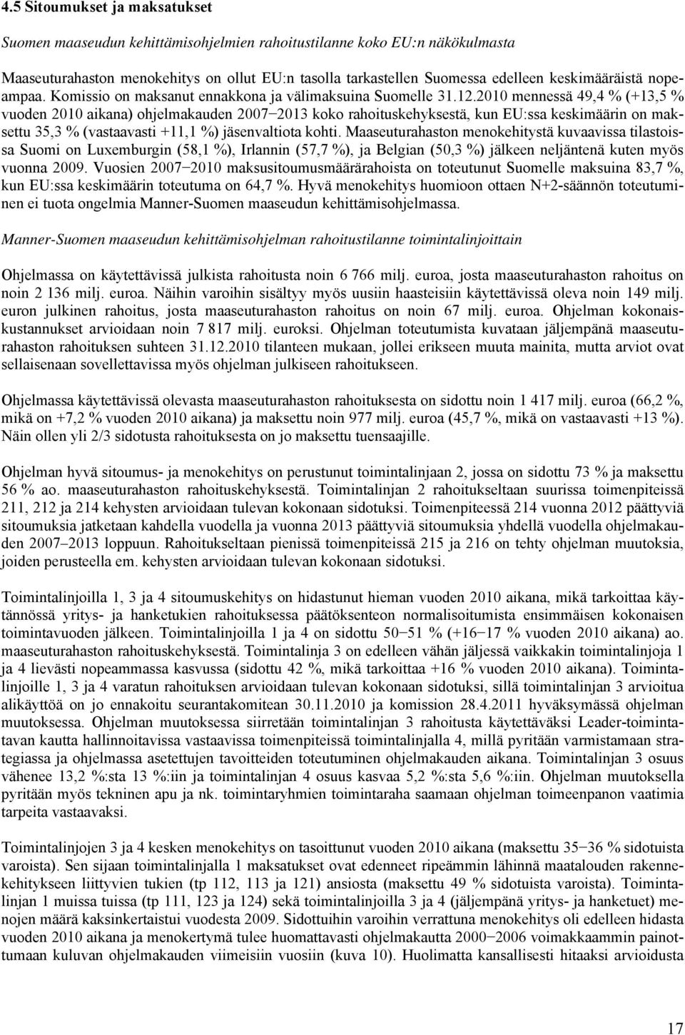 2010 mennessä 49,4 % (+13,5 % vuoden 2010 aikana) ohjelmakauden 2007 2013 koko rahoituskehyksestä, kun EU:ssa keskimäärin on maksettu 35,3 % (vastaavasti +11,1 %) jäsenvaltiota kohti.