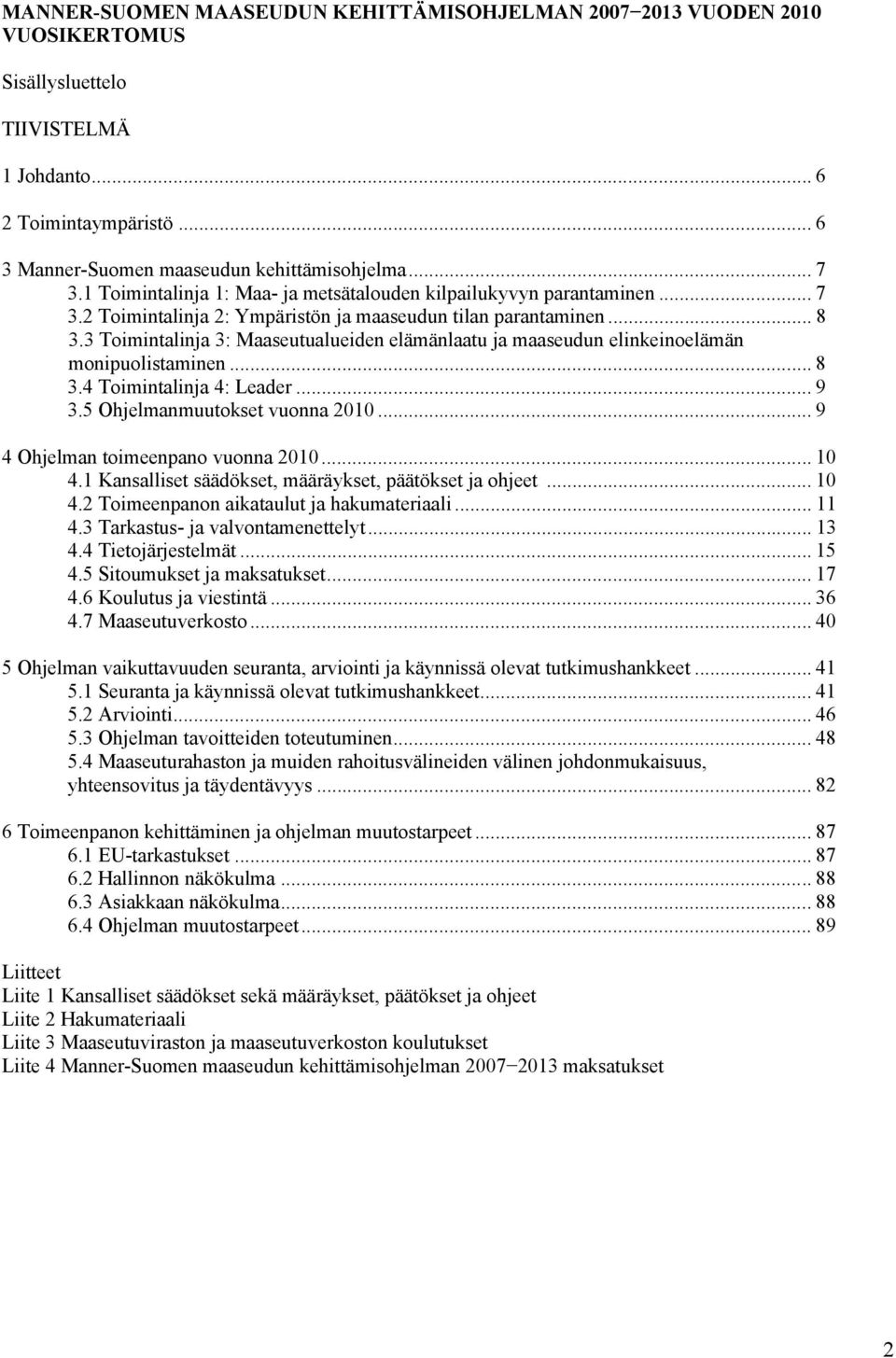 3 Toimintalinja 3: Maaseutualueiden elämänlaatu ja maaseudun elinkeinoelämän monipuolistaminen... 8 3.4 Toimintalinja 4: Leader...9 3.5 Ohjelmanmuutokset vuonna 2010.