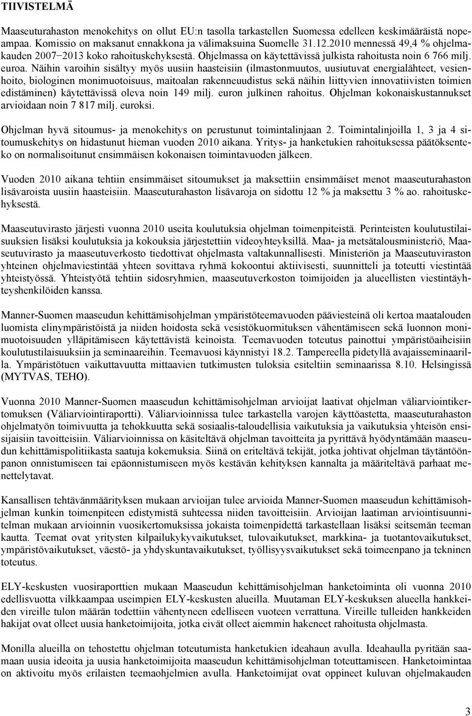 Näihin varoihin sisältyy myös uusiin haasteisiin (ilmastonmuutos, uusiutuvat energialähteet, vesienhoito, biologinen monimuotoisuus, maitoalan rakenneuudistus sekä näihin liittyvien innovatiivisten