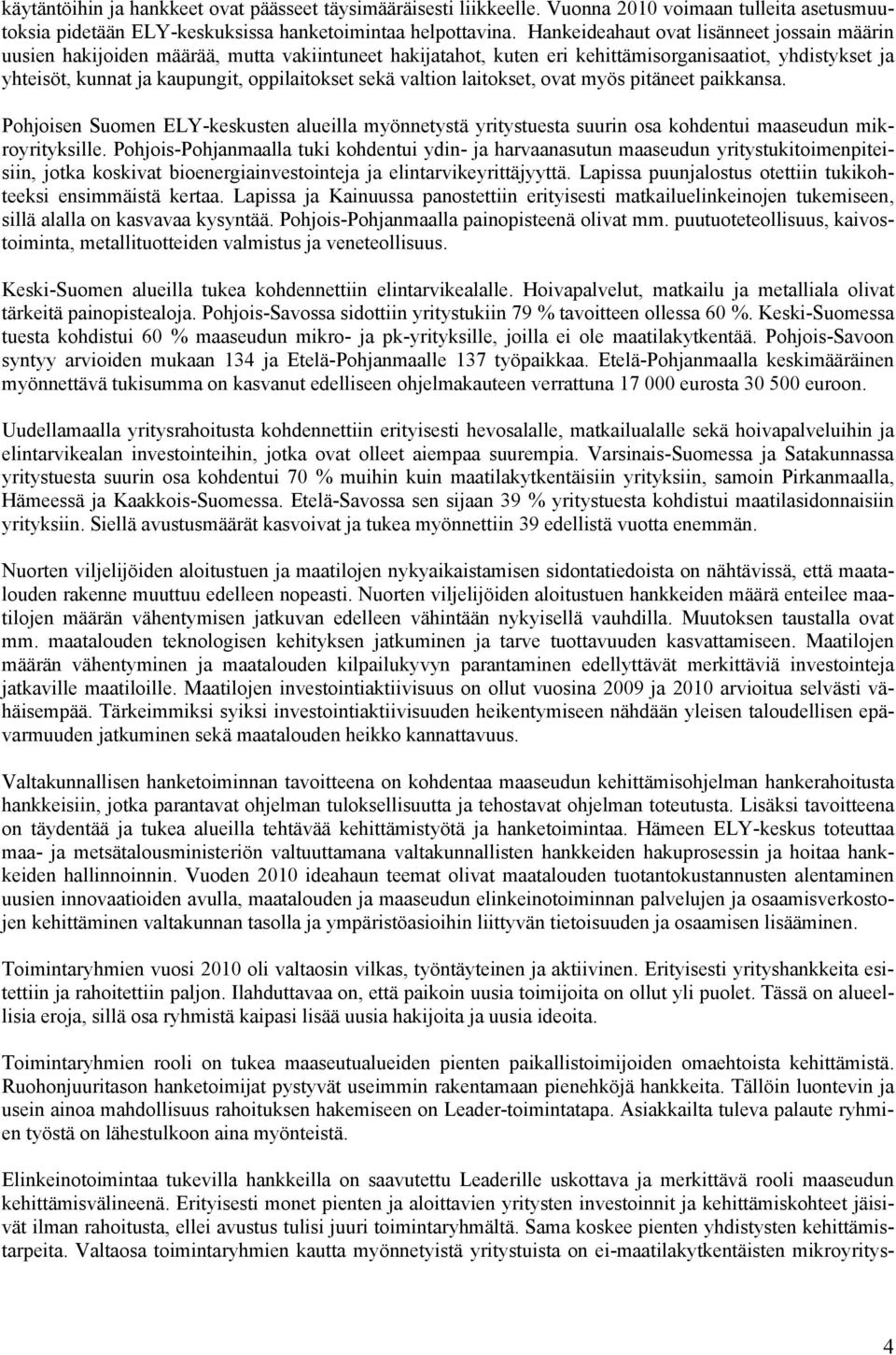 sekä valtion laitokset, ovat myös pitäneet paikkansa. Pohjoisen Suomen ELY-keskusten alueilla myönnetystä yritystuesta suurin osa kohdentui maaseudun mikroyrityksille.