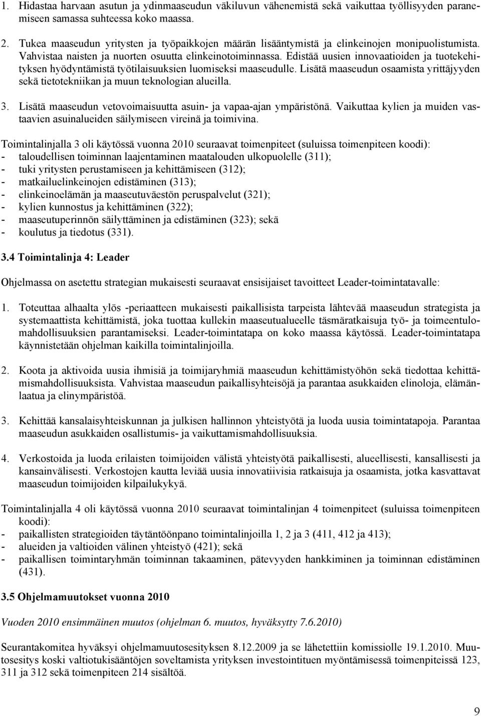 Edistää uusien innovaatioiden ja tuotekehityksen hyödyntämistä työtilaisuuksien luomiseksi maaseudulle. Lisätä maaseudun osaamista yrittäjyyden sekä tietotekniikan ja muun teknologian alueilla. 3.