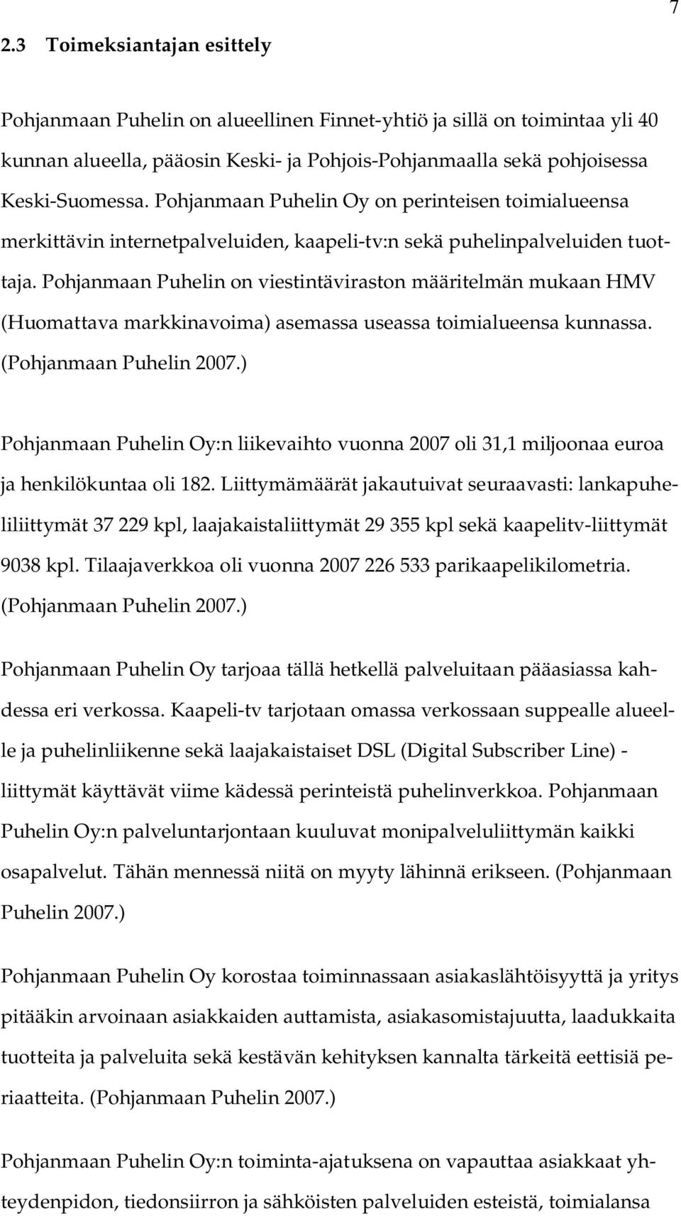 Pohjanmaan Puhelin on viestintäviraston määritelmän mukaan HMV (Huomattava markkinavoima) asemassa useassa toimialueensa kunnassa. (Pohjanmaan Puhelin 2007.