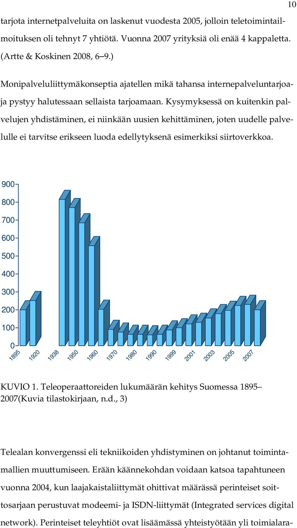 Kysymyksessä on kuitenkin palvelujen yhdistäminen, ei niinkään uusien kehittäminen, joten uudelle palvelulle ei tarvitse erikseen luoda edellytyksenä esimerkiksi siirtoverkkoa.