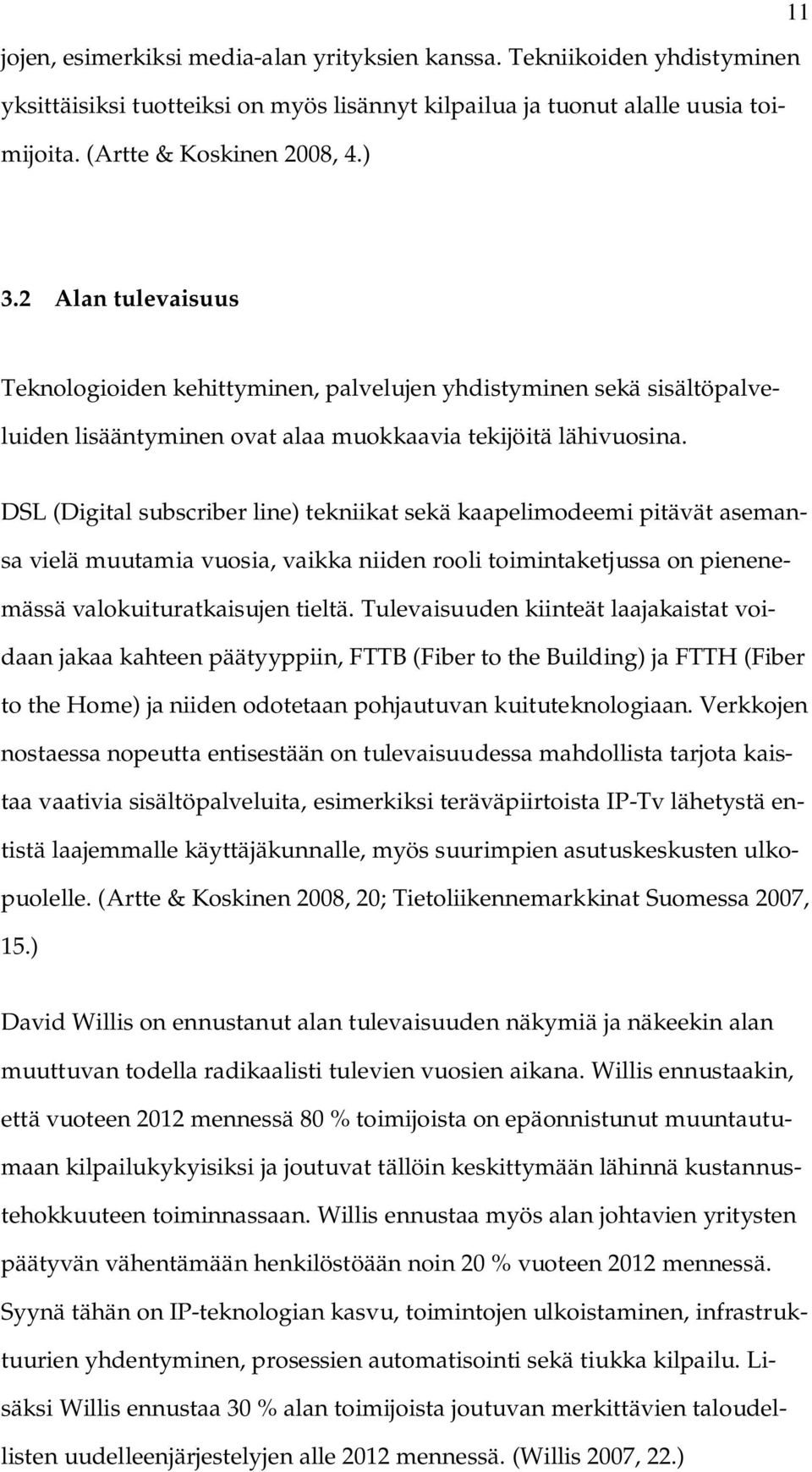 DSL (Digital subscriber line) tekniikat sekä kaapelimodeemi pitävät asemansa vielä muutamia vuosia, vaikka niiden rooli toimintaketjussa on pienenemässä valokuituratkaisujen tieltä.