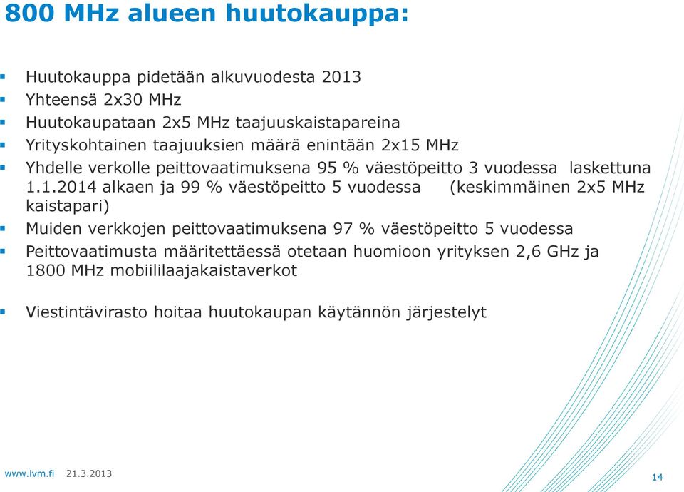 MHz Yhdelle verkolle peittovaatimuksena 95 % väestöpeitto 3 vuodessa laskettuna 1.