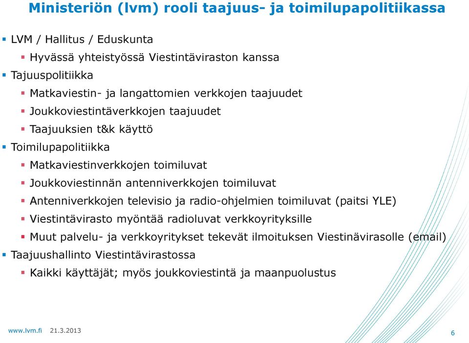 Joukkoviestinnän antenniverkkojen toimiluvat Antenniverkkojen televisio ja radio-ohjelmien toimiluvat (paitsi YLE) Viestintävirasto myöntää radioluvat