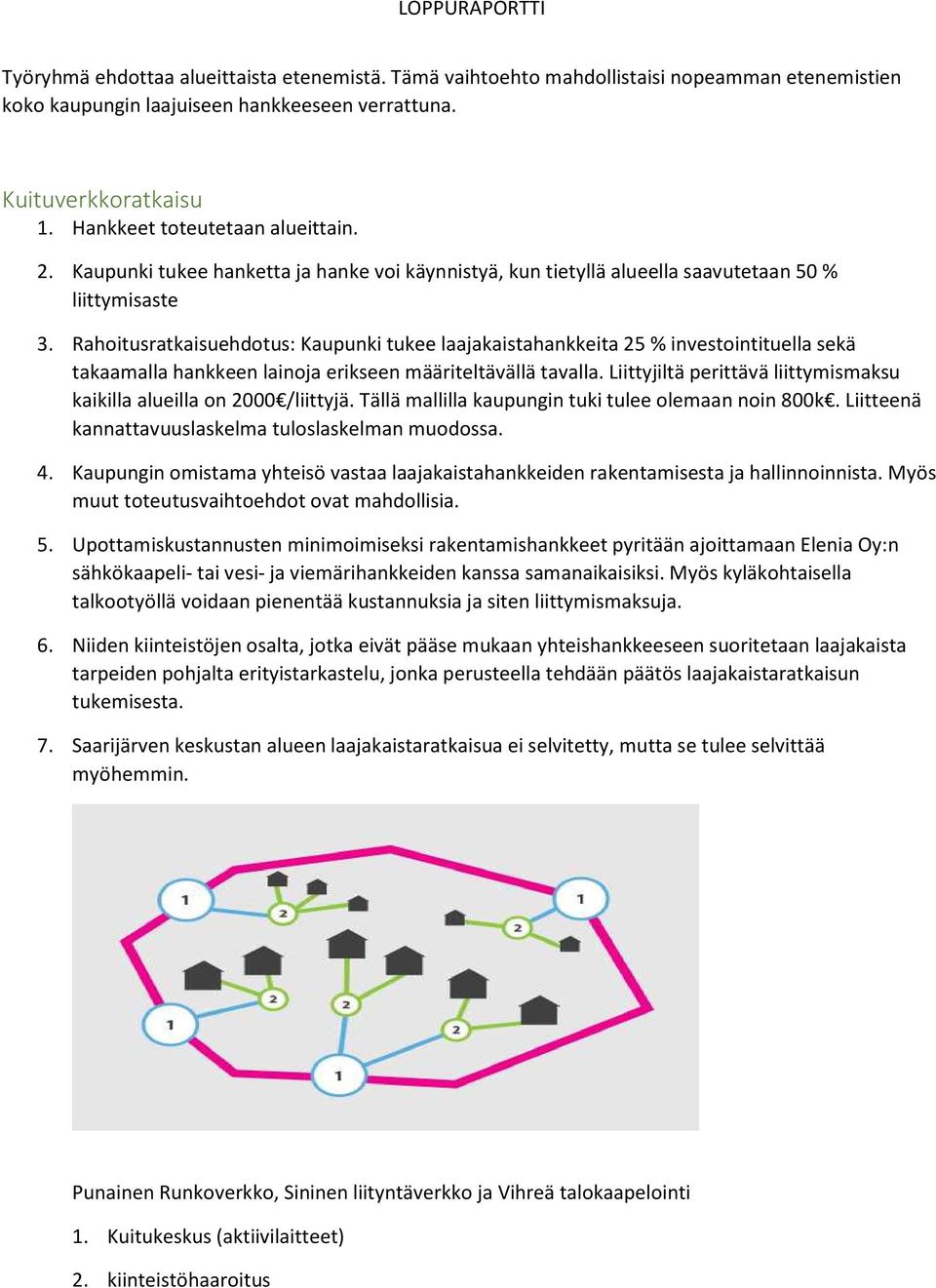 Rahoitusratkaisuehdotus: Kaupunki tukee laajakaistahankkeita 25 % investointituella sekä takaamalla hankkeen lainoja erikseen määriteltävällä tavalla.