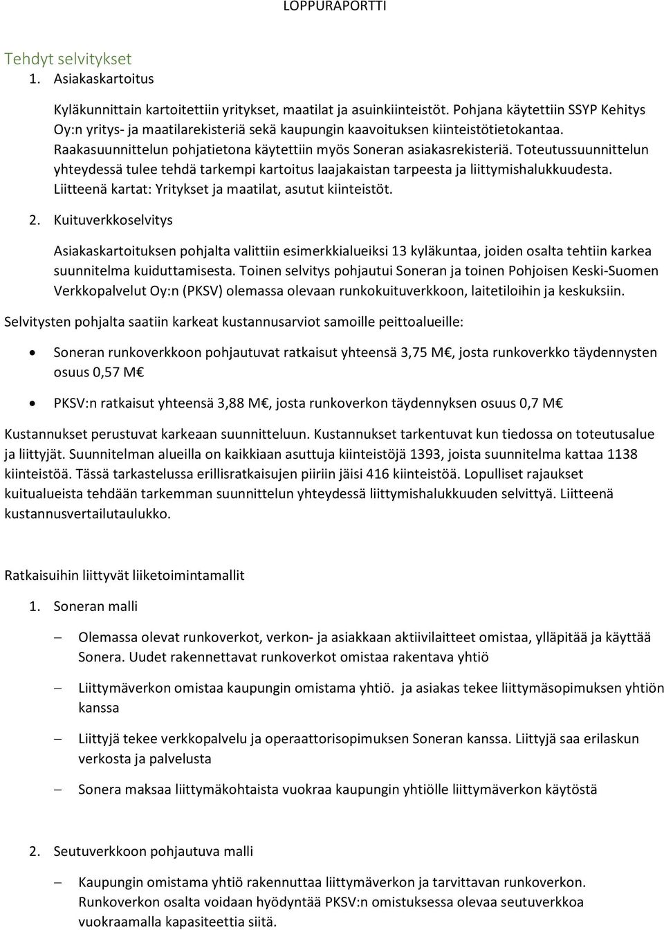 Toteutussuunnittelun yhteydessä tulee tehdä tarkempi kartoitus laajakaistan tarpeesta ja liittymishalukkuudesta. Liitteenä kartat: Yritykset ja maatilat, asutut kiinteistöt. 2.