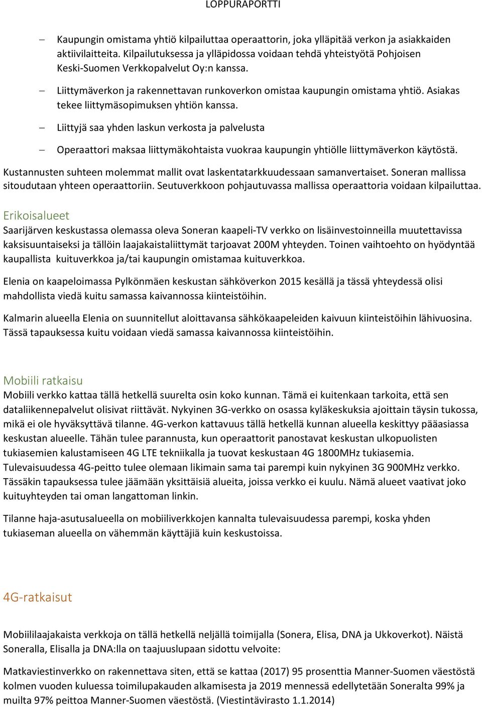 Asiakas tekee liittymäsopimuksen yhtiön kanssa. Liittyjä saa yhden laskun verkosta ja palvelusta Operaattori maksaa liittymäkohtaista vuokraa kaupungin yhtiölle liittymäverkon käytöstä.