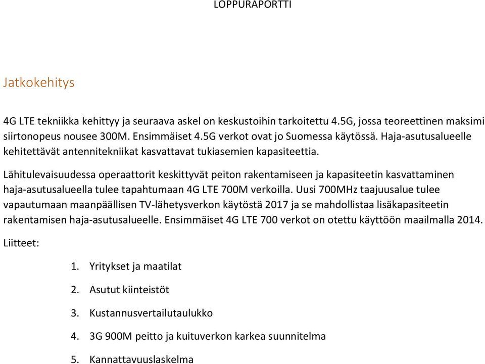 Lähitulevaisuudessa operaattorit keskittyvät peiton rakentamiseen ja kapasiteetin kasvattaminen haja-asutusalueella tulee tapahtumaan 4G LTE 700M verkoilla.