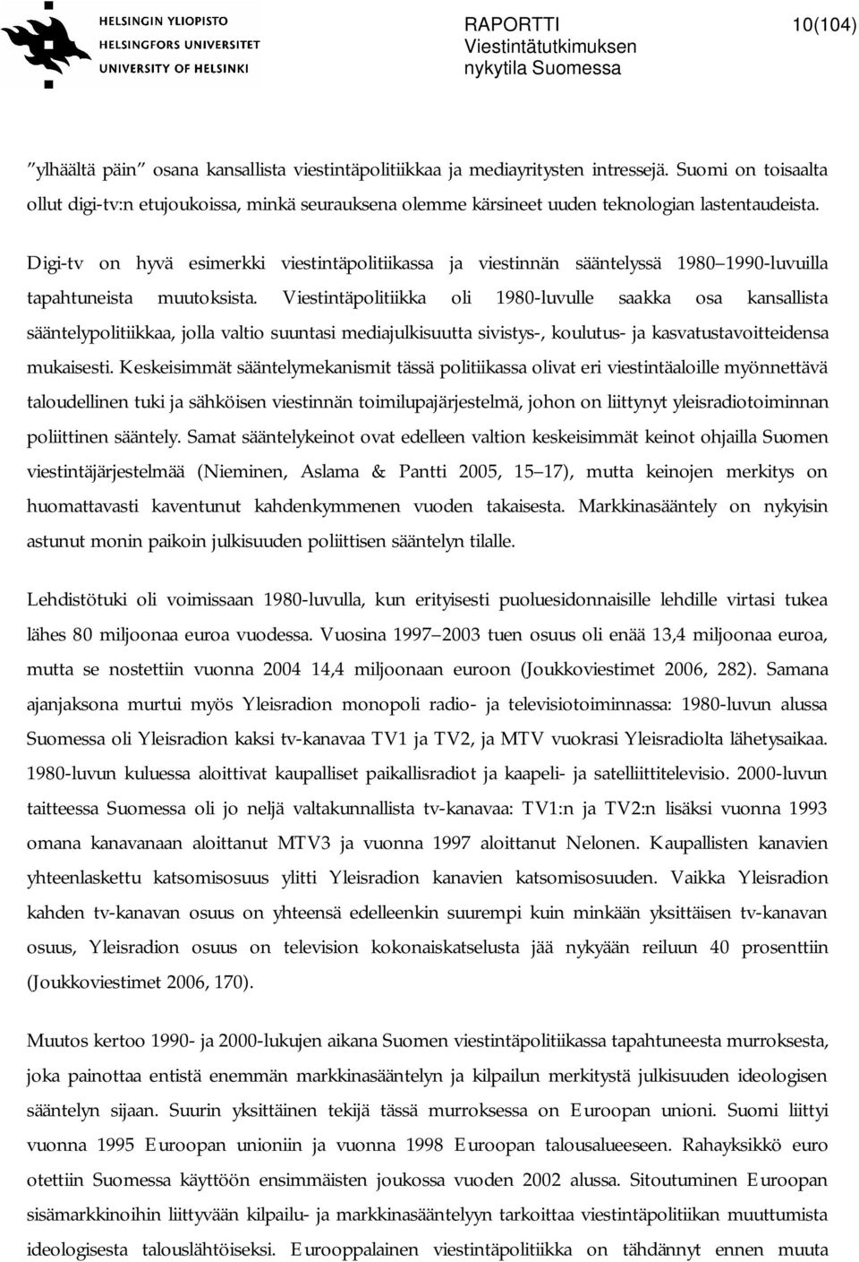 Digi-tv on hyvä esimerkki viestintäpolitiikassa ja viestinnän sääntelyssä 1980 1990-luvuilla tapahtuneista muutoksista.