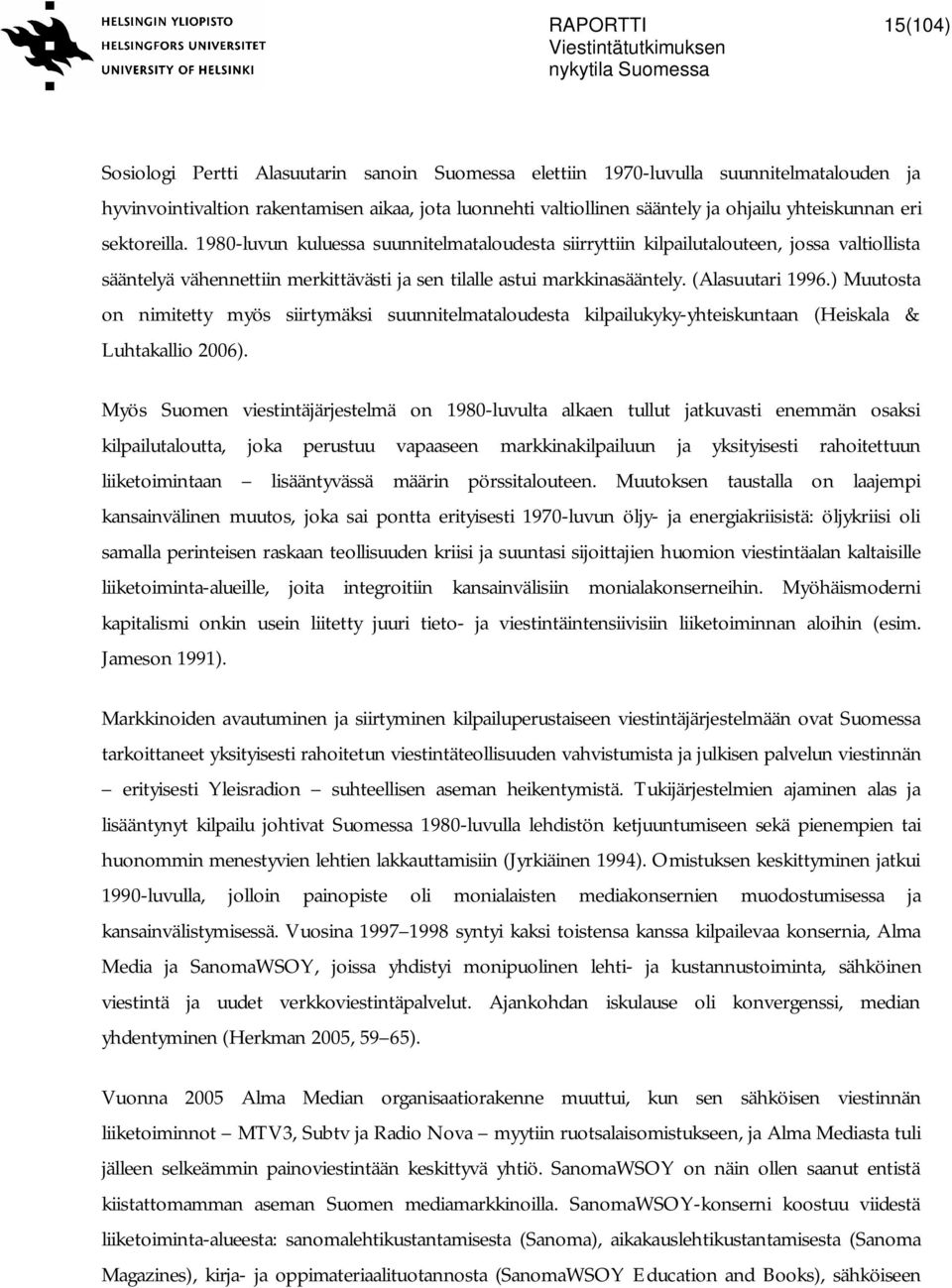 (Alasuutari 1996.) Muutosta on nimitetty myös siirtymäksi suunnitelmataloudesta kilpailukyky-yhteiskuntaan (Heiskala & Luhtakallio 2006).