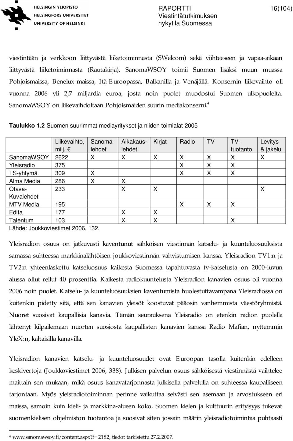 Konsernin liikevaihto oli vuonna 2006 yli 2,7 miljardia euroa, josta noin puolet muodostui Suomen ulkopuolelta. SanomaWSOY on liikevaihdoltaan Pohjoismaiden suurin mediakonserni. 4 Taulukko 1.