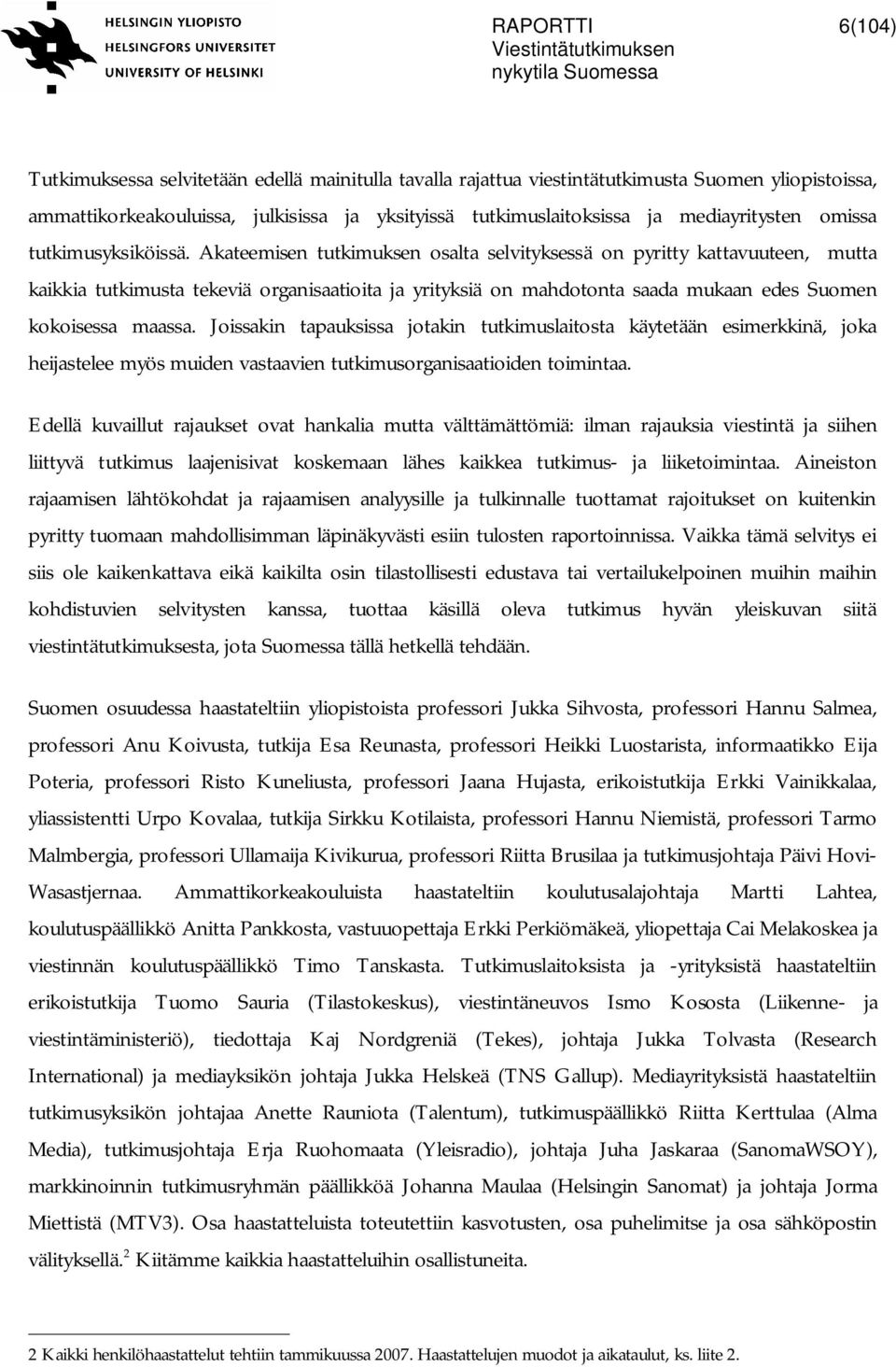 Akateemisen tutkimuksen osalta selvityksessä on pyritty kattavuuteen, mutta kaikkia tutkimusta tekeviä organisaatioita ja yrityksiä on mahdotonta saada mukaan edes Suomen kokoisessa maassa.