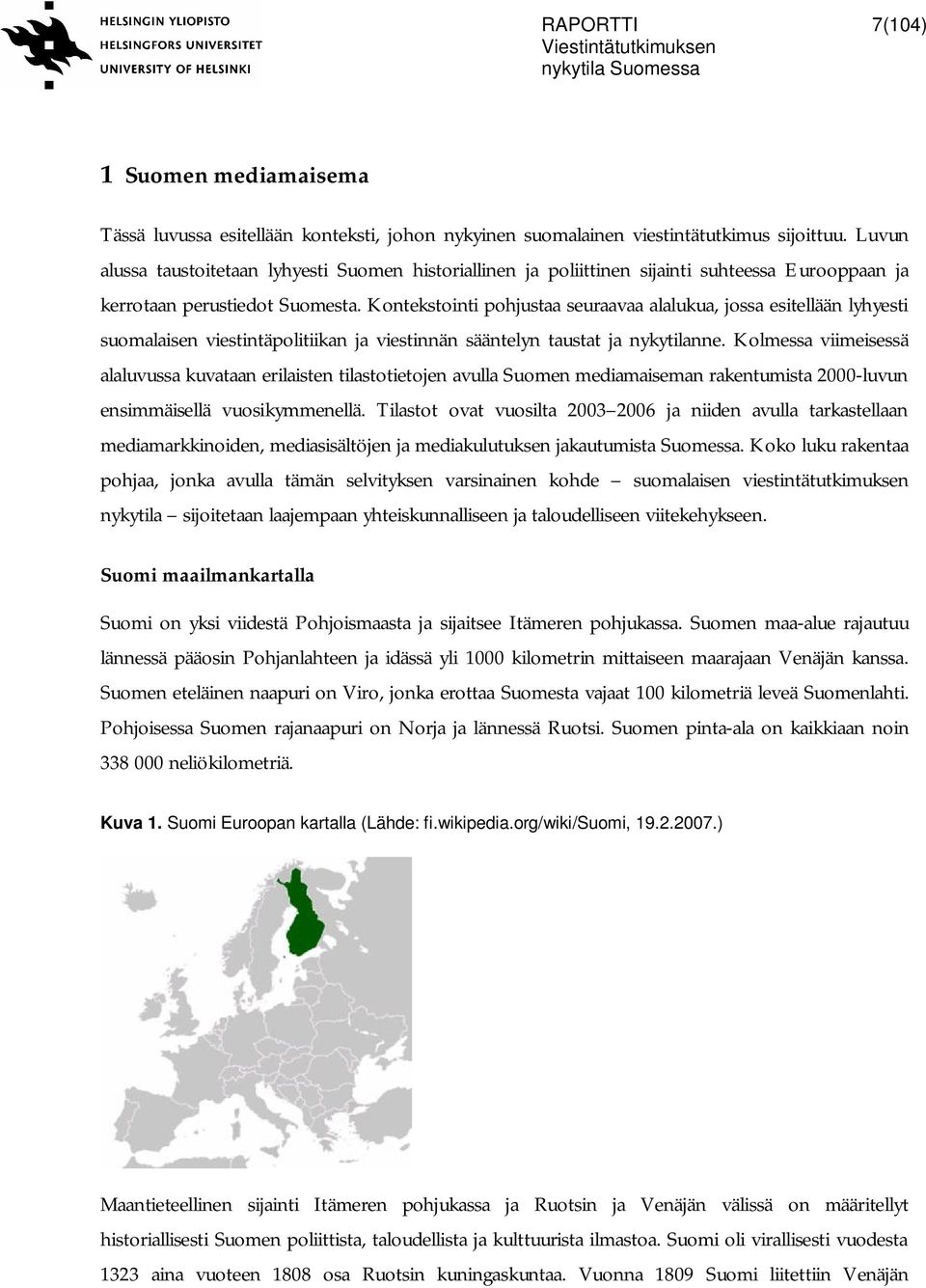 Kontekstointi pohjustaa seuraavaa alalukua, jossa esitellään lyhyesti suomalaisen viestintäpolitiikan ja viestinnän sääntelyn taustat ja nykytilanne.