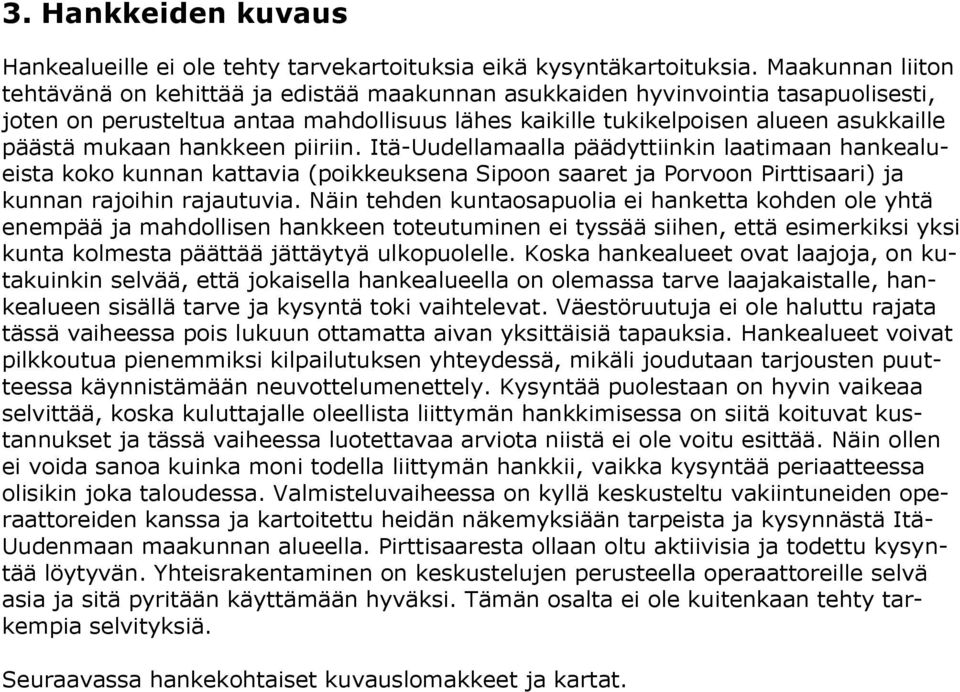 mukaan hankkeen piiriin. Itä-Uudellamaalla päädyttiinkin laatimaan hankealueista koko kunnan kattavia (poikkeuksena Sipoon saaret ja Porvoon Pirttisaari) ja kunnan rajoihin rajautuvia.