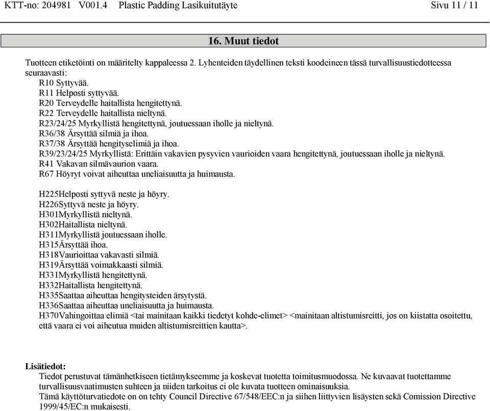 R22 Terveydelle haitallista nieltynä. R23/24/25 Myrkyllistä hengitettynä, joutuessaan iholle ja nieltynä. R36/38 Ärsyttää silmiä ja ihoa. R37/38 Ärsyttää hengityselimiä ja ihoa.