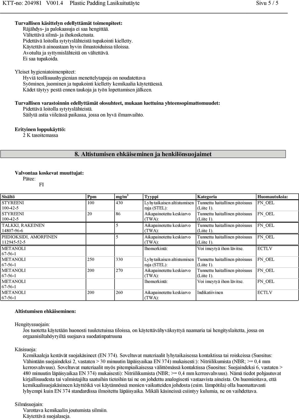 Yleiset hygieniatoimenpiteet: Hyviä teollisuushygienian menettelytapoja on noudatettava Syöminen, juominen ja tupakointi kielletty kemikaalia käytettäessä.