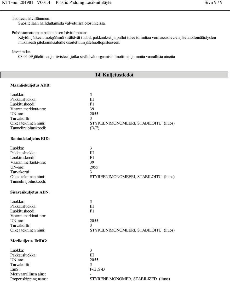 osoitettuun jätehuoltopisteeseen. Jätenimike 08 04 09 jäteliimat ja tiivisteet, jotka sisältävät orgaanisia liuottimia ja muita vaarallisia aineita Maantiekuljetus ADR: 14.