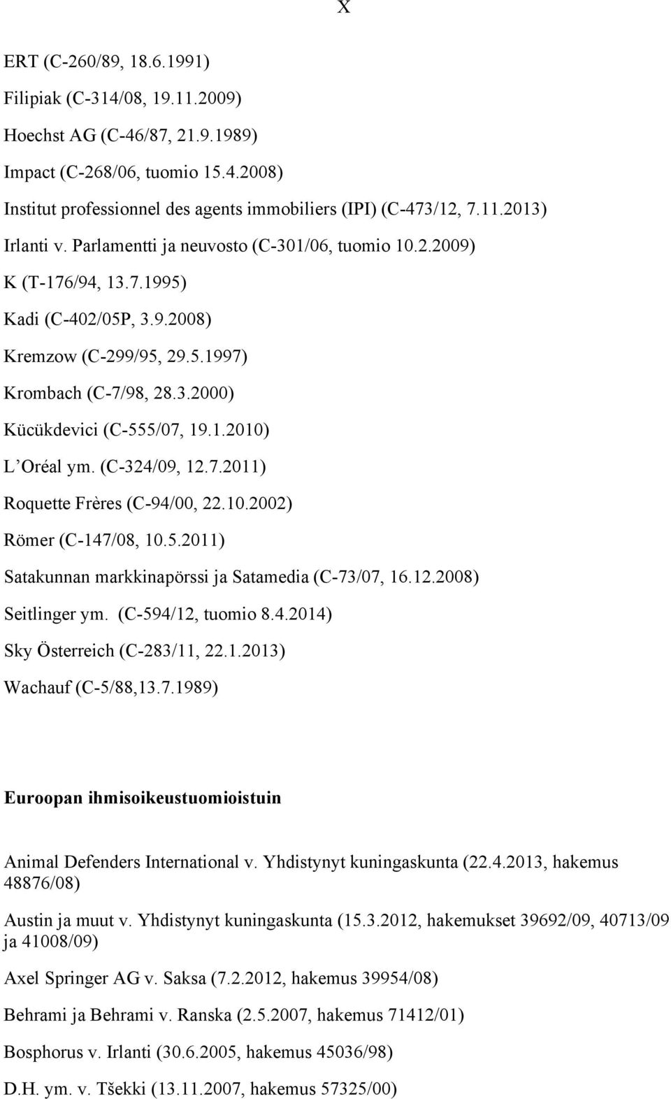 (C-324/09, 12.7.2011) Roquette Frères (C-94/00, 22.10.2002) Römer (C-147/08, 10.5.2011) Satakunnan markkinapörssi ja Satamedia (C-73/07, 16.12.2008) Seitlinger ym. (C-594/12, tuomio 8.4.2014) Sky Österreich (C-283/11, 22.