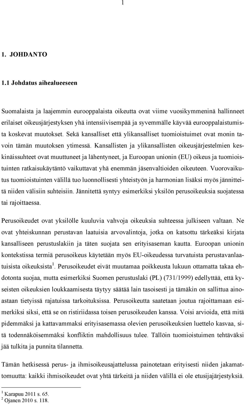 eurooppalaistumista koskevat muutokset. Sekä kansalliset että ylikansalliset tuomioistuimet ovat monin tavoin tämän muutoksen ytimessä.