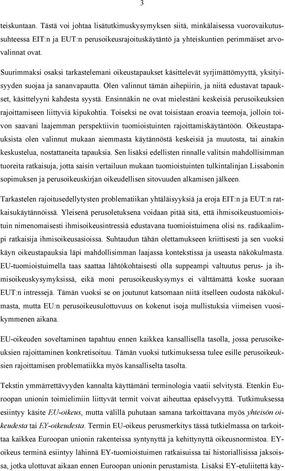 Olen valinnut tämän aihepiirin, ja niitä edustavat tapaukset, käsittelyyni kahdesta syystä. Ensinnäkin ne ovat mielestäni keskeisiä perusoikeuksien rajoittamiseen liittyviä kipukohtia.