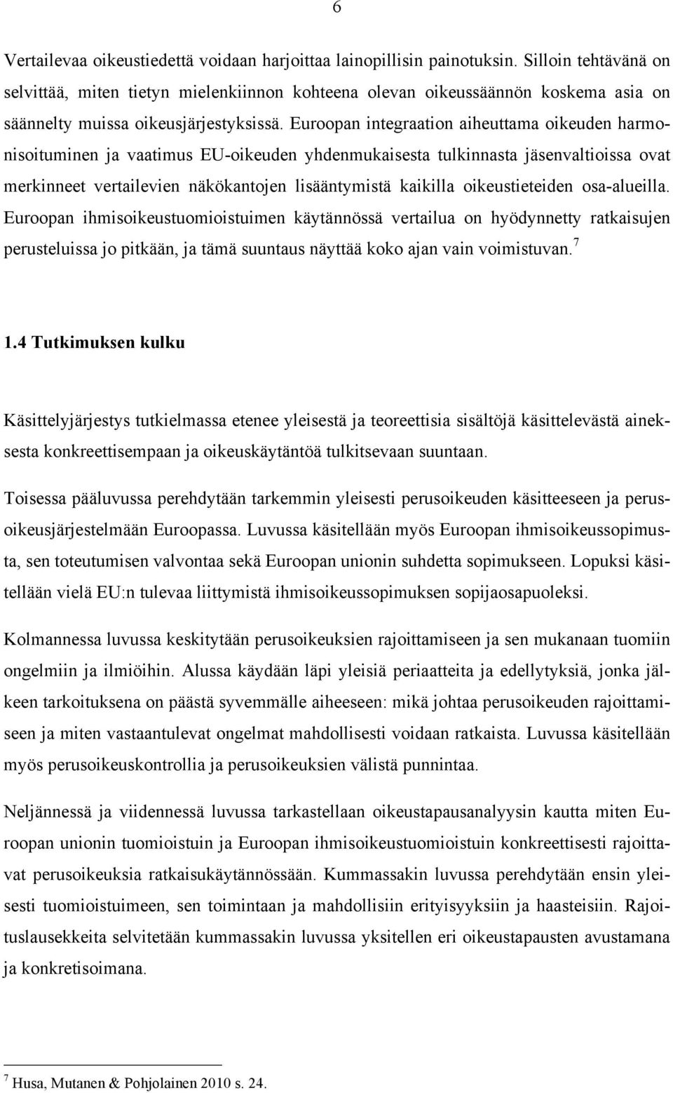 Euroopan integraation aiheuttama oikeuden harmonisoituminen ja vaatimus EU-oikeuden yhdenmukaisesta tulkinnasta jäsenvaltioissa ovat merkinneet vertailevien näkökantojen lisääntymistä kaikilla