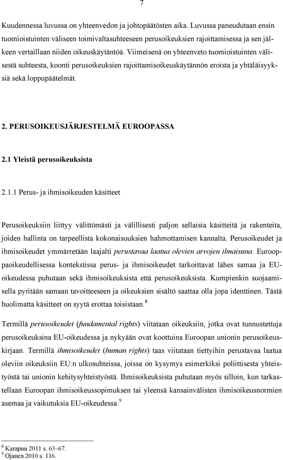 Viimeisenä on yhteenveto tuomioistuinten välisestä suhteesta, koonti perusoikeuksien rajoittamisoikeuskäytännön eroista ja yhtäläisyyksiä sekä loppupäätelmät. 2. PERUSOIKEUSJÄRJESTELMÄ EUROOPASSA 2.