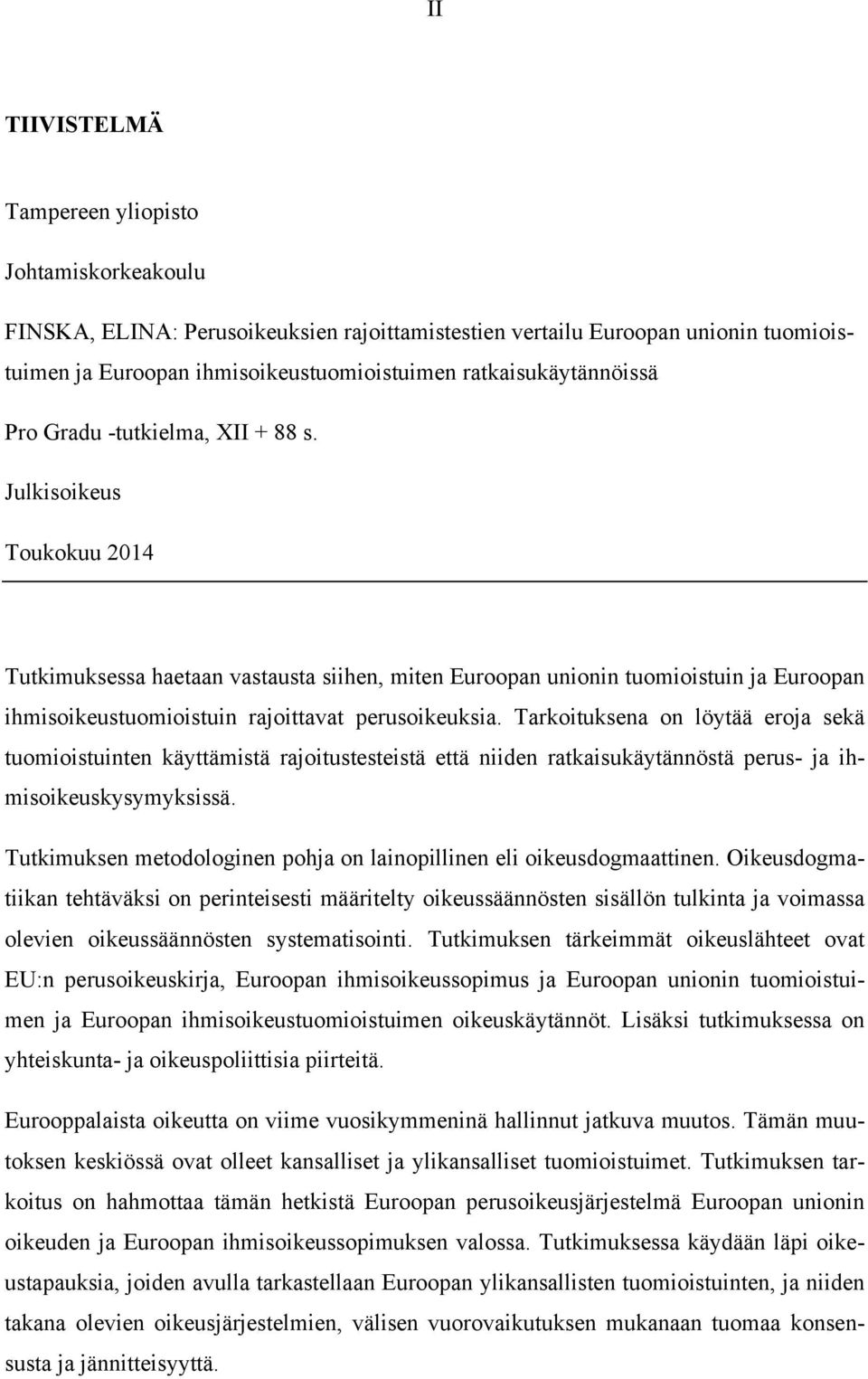 Julkisoikeus Toukokuu 2014 Tutkimuksessa haetaan vastausta siihen, miten Euroopan unionin tuomioistuin ja Euroopan ihmisoikeustuomioistuin rajoittavat perusoikeuksia.