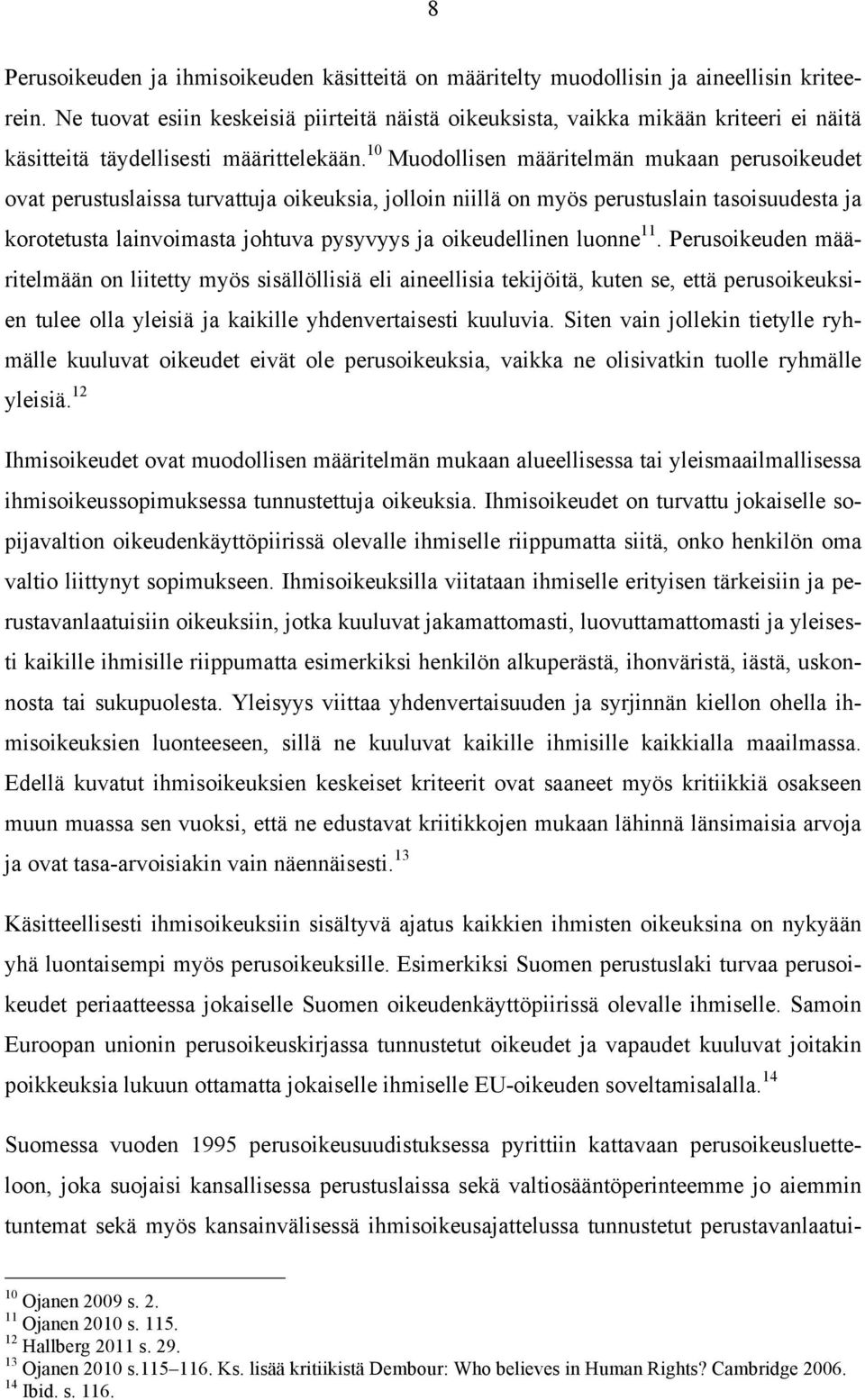 10 Muodollisen määritelmän mukaan perusoikeudet ovat perustuslaissa turvattuja oikeuksia, jolloin niillä on myös perustuslain tasoisuudesta ja korotetusta lainvoimasta johtuva pysyvyys ja