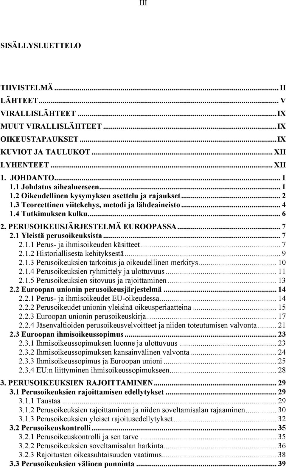 PERUSOIKEUSJÄRJESTELMÄ EUROOPASSA... 7 2.1 Yleistä perusoikeuksista... 7 2.1.1 Perus- ja ihmisoikeuden käsitteet... 7 2.1.2 Historiallisesta kehityksestä... 9 2.1.3 Perusoikeuksien tarkoitus ja oikeudellinen merkitys.