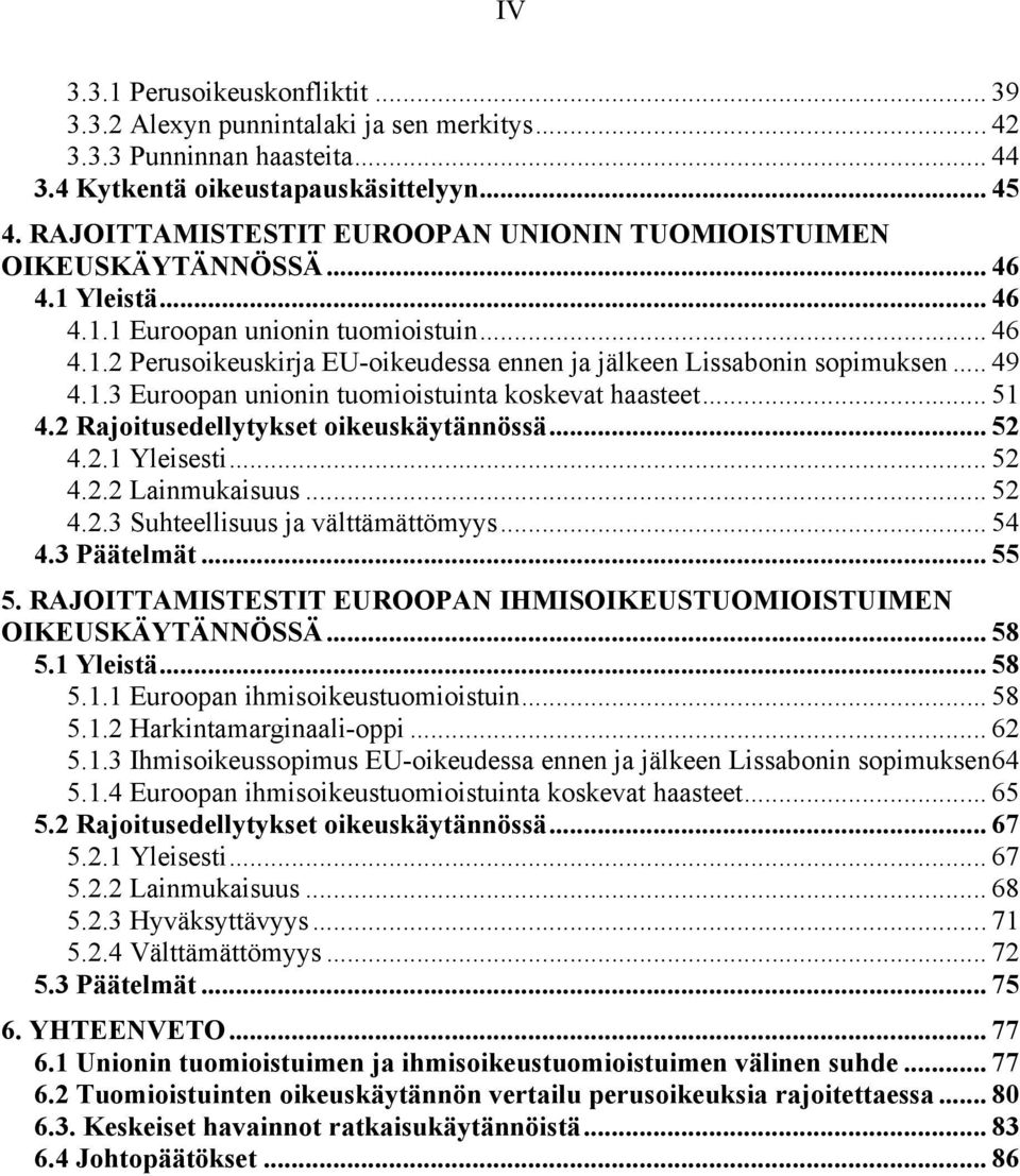 .. 49 4.1.3 Euroopan unionin tuomioistuinta koskevat haasteet... 51 4.2 Rajoitusedellytykset oikeuskäytännössä... 52 4.2.1 Yleisesti... 52 4.2.2 Lainmukaisuus... 52 4.2.3 Suhteellisuus ja välttämättömyys.