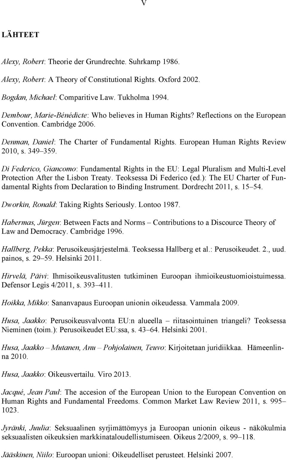 349 359. Di Federico, Giancomo: Fundamental Rights in the EU: Legal Pluralism and Multi-Level Protection After the Lisbon Treaty. Teoksessa Di Federico (ed.