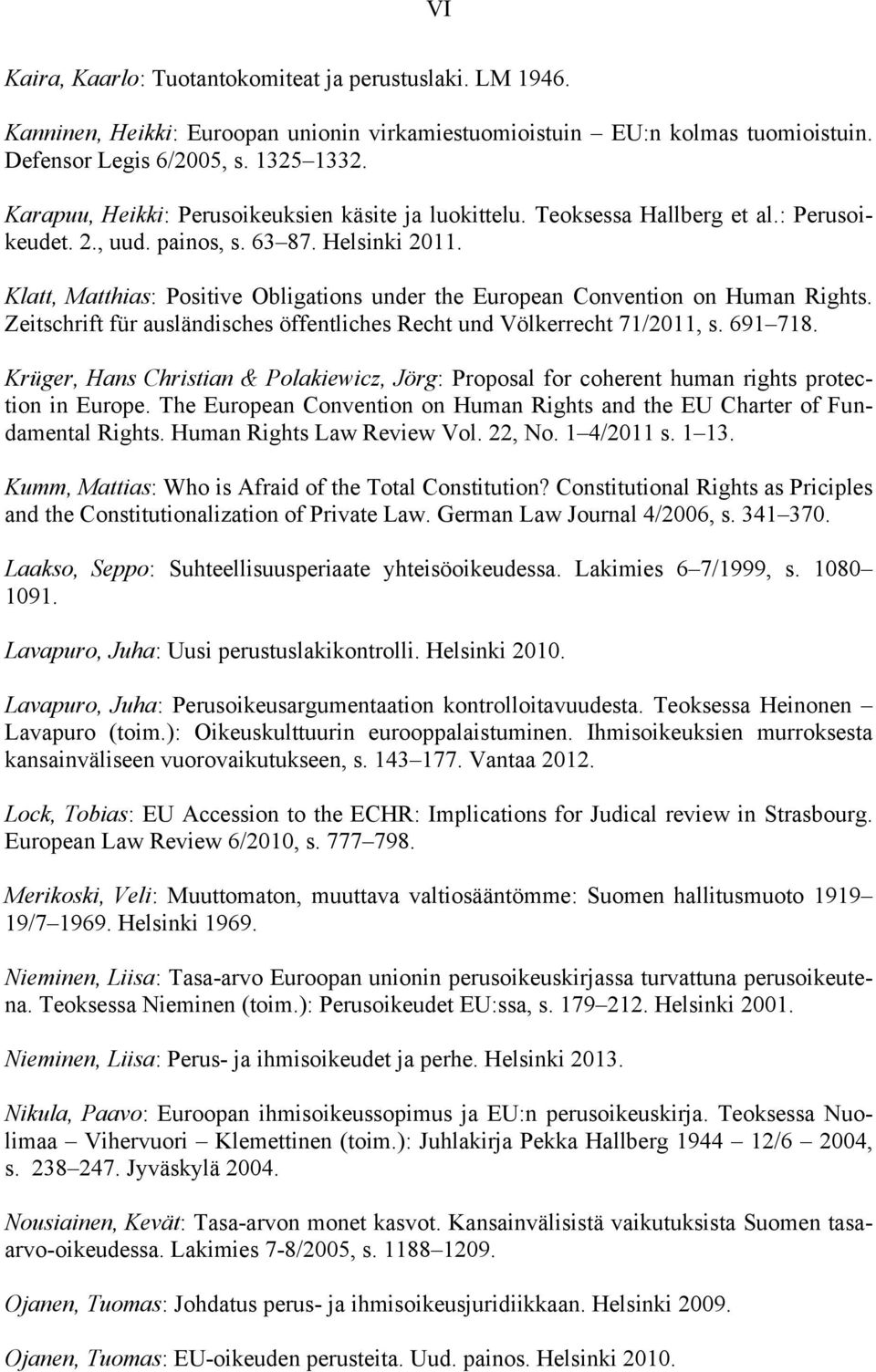 Klatt, Matthias: Positive Obligations under the European Convention on Human Rights. Zeitschrift für ausländisches öffentliches Recht und Völkerrecht 71/2011, s. 691 718.